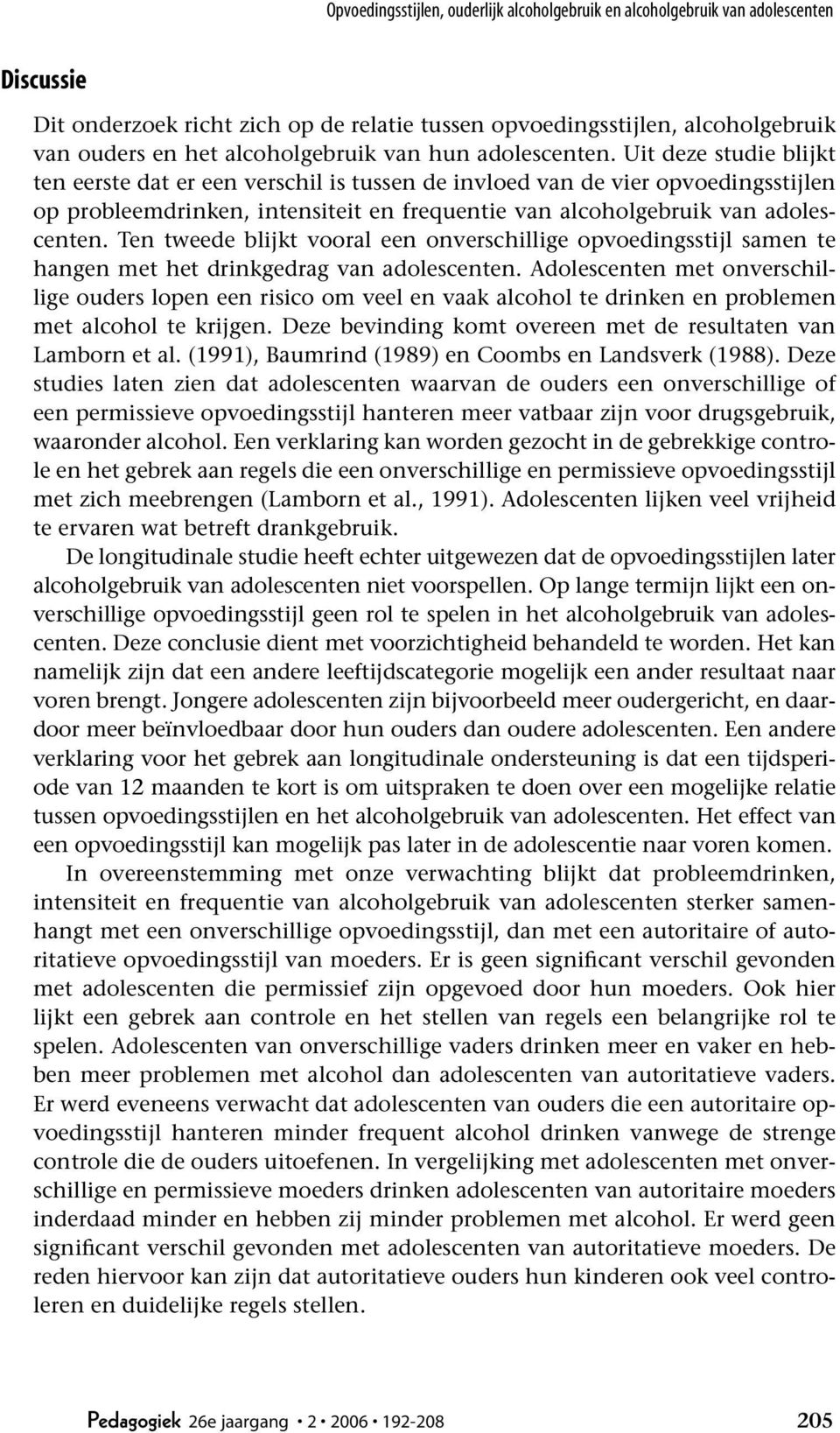 Uit deze studie blijkt ten eerste dat er een verschil is tussen de invloed van de vier opvoedingsstijlen op probleemdrinken, intensiteit en frequentie van alcoholgebruik van adolescenten.