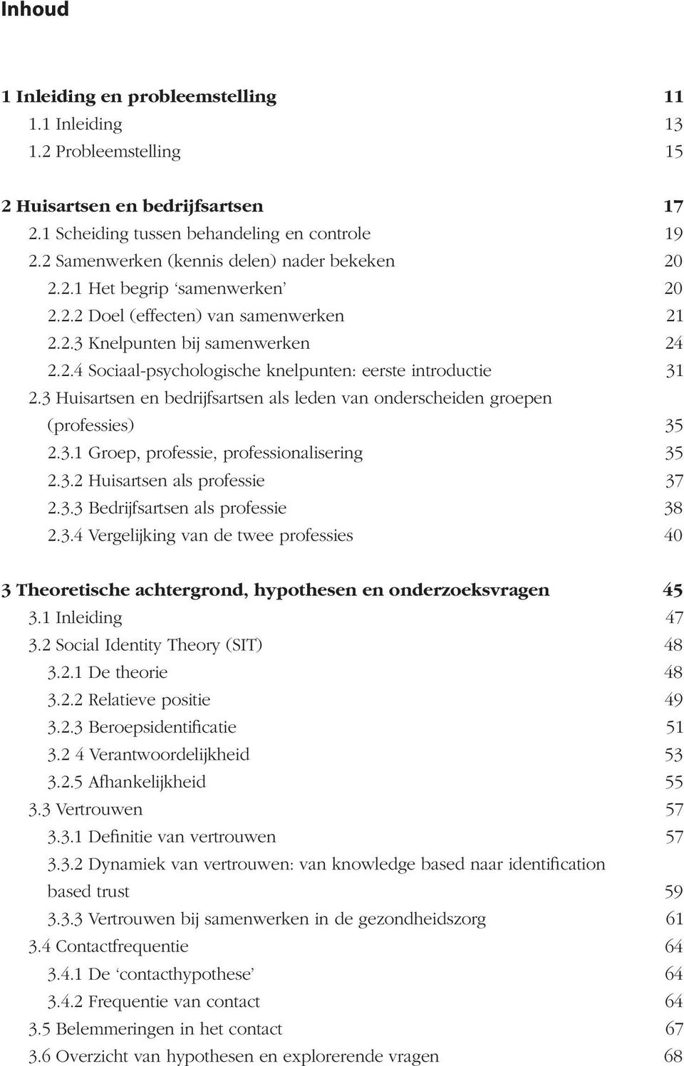 3 Huisartsen en bedrijfsartsen als leden van onderscheiden groepen (professies) 2.3.1 Groep, professie, professionalisering 2.3.2 Huisartsen als professie 2.3.3 Bedrijfsartsen als professie 2.3.4 Vergelijking van de twee professies 17 19 20 20 21 24 31 35 35 37 38 40 3 Theoretische achtergrond, hypothesen en onderzoeksvragen 3.