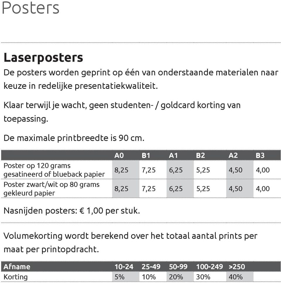 Poster op 120 grams gesatineerd of blueback papier Poster zwart/wit op 80 grams gekleurd papier A0 B1 A1 B2 A2 B3 8,25 7,25 6,25 5,25 4,50 4,00 8,25