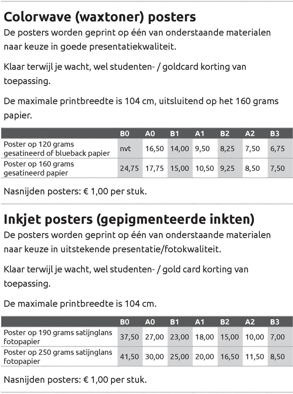 Poster op 120 grams gesatineerd of blueback papier Poster op 160 grams gesatineerd papier B0 A0 B1 A1 B2 A2 B3 nvt 16,50 14,00 9,50 8,25 7,50 6,75 24,75 17,75 15,00 10,50 9,25 8,50 7,50 Nasnijden