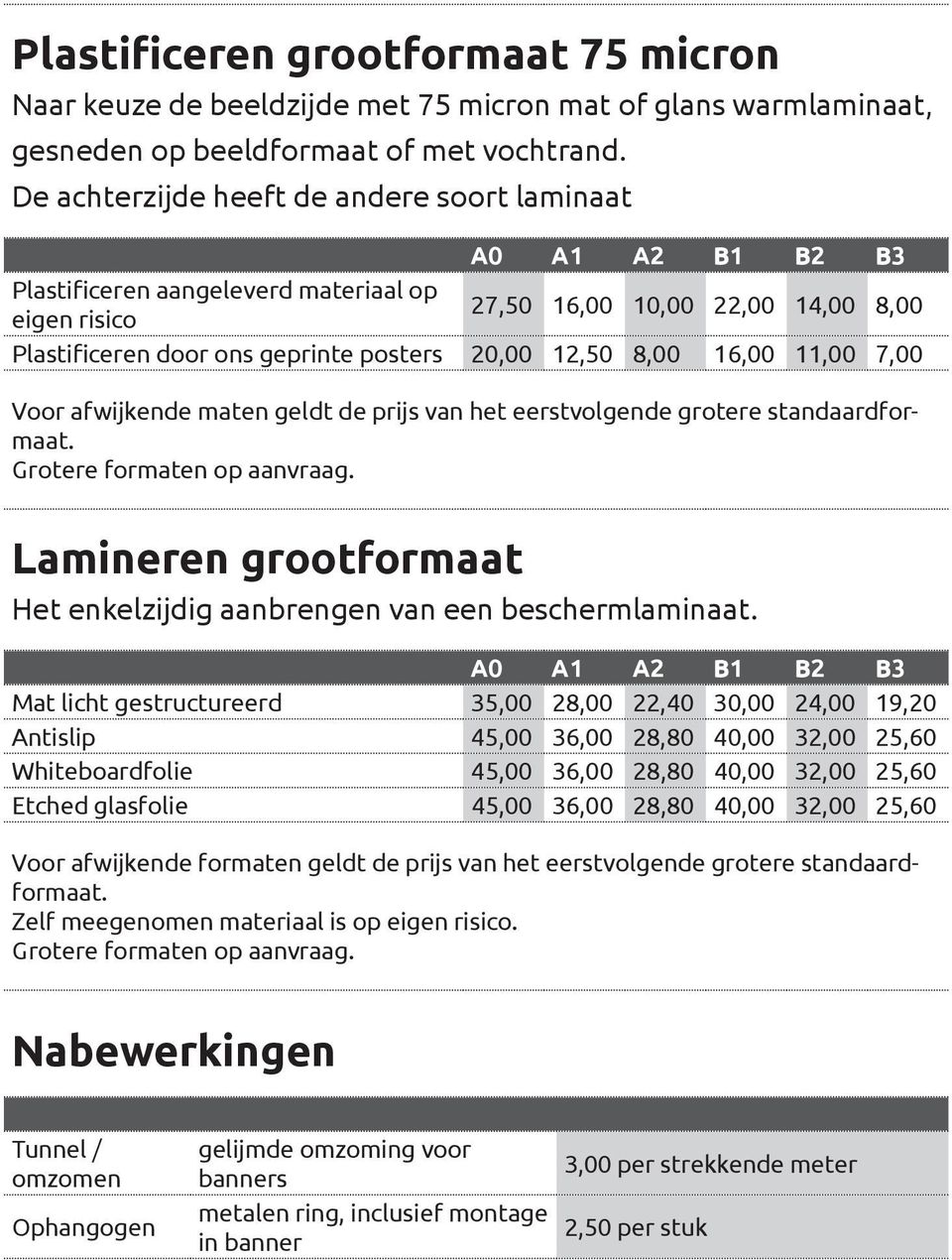 12,50 8,00 16,00 11,00 7,00 Voor afwijkende maten geldt de prijs van het eerstvolgende grotere standaardformaat. Grotere formaten op aanvraag.