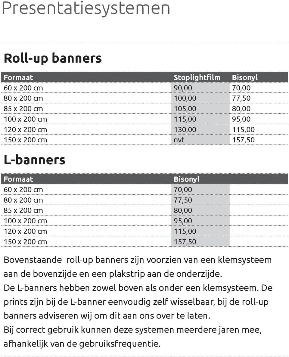 zijn voorzien van een klemsysteem aan de bovenzijde en een plakstrip aan de onderzijde. De L-banners hebben zowel boven als onder een klemsysteem.