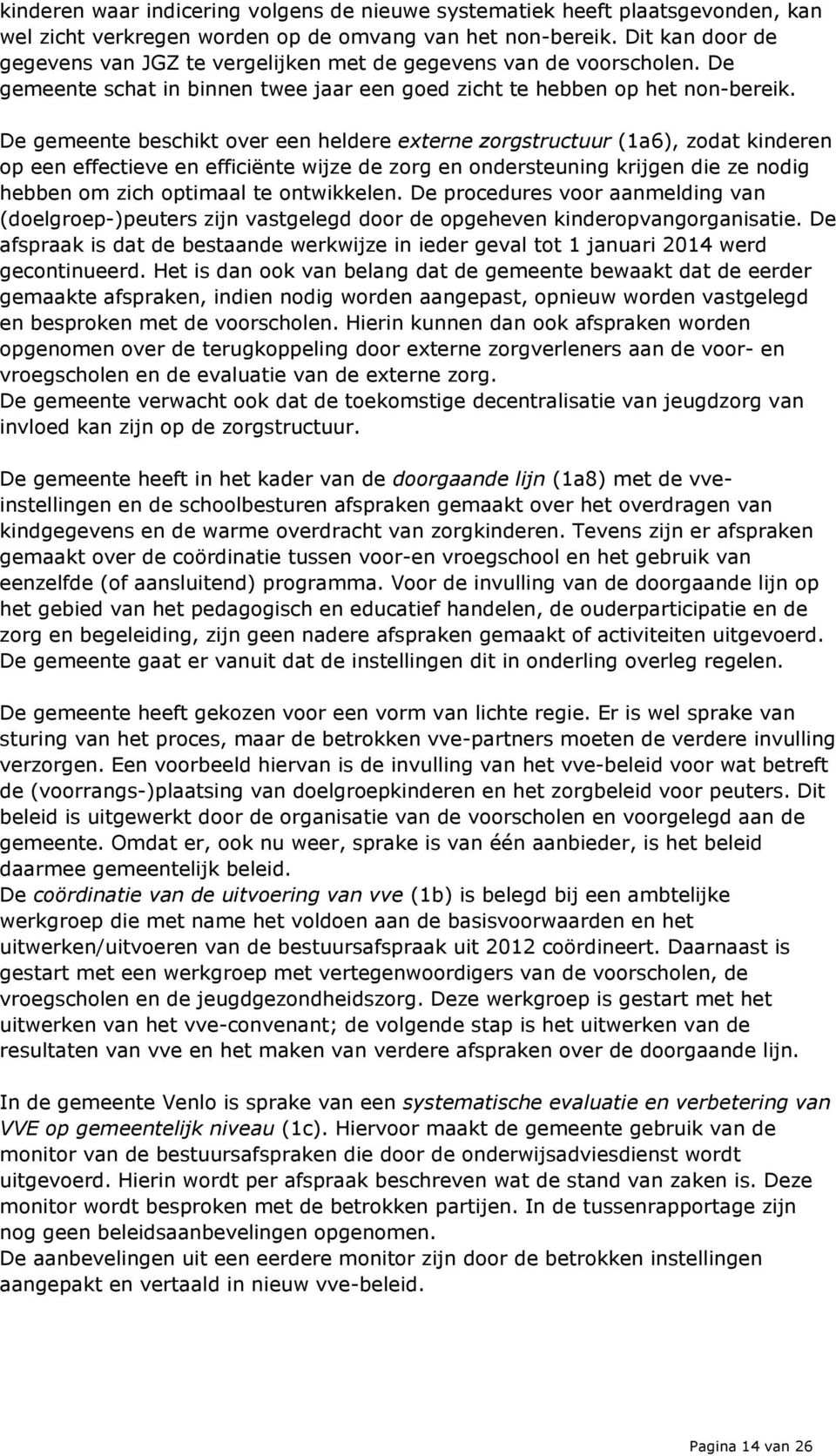 De gemeente beschikt over een heldere externe zorgstructuur (1a6), zodat kinderen op een effectieve en efficiënte wijze de zorg en ondersteuning krijgen die ze nodig hebben om zich optimaal te