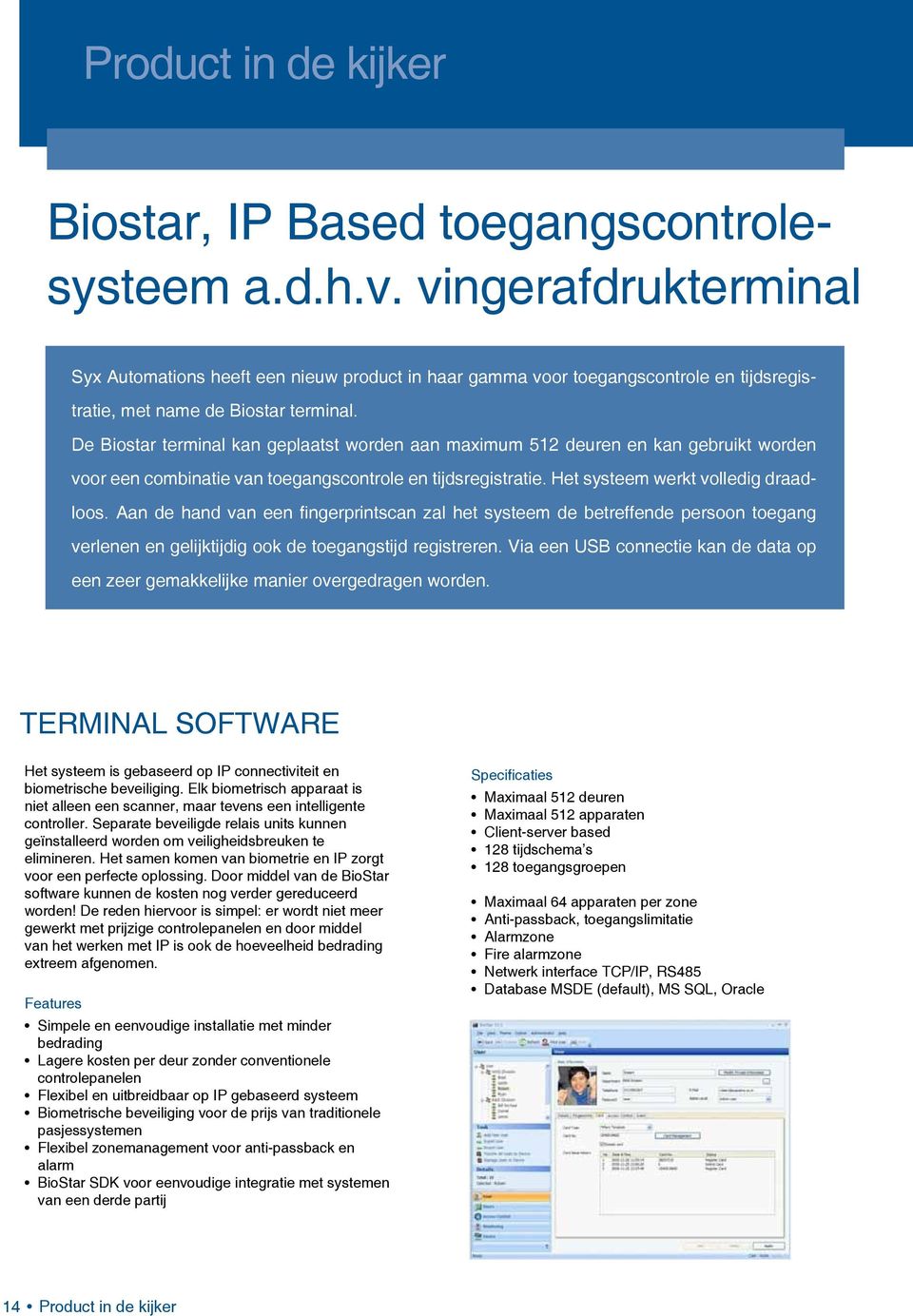 De Biostar terminal kan geplaatst worden aan maximum 512 deuren en kan gebruikt worden voor een combinatie van toegangscontrole en tijdsregistratie. Het systeem werkt volledig draadloos.