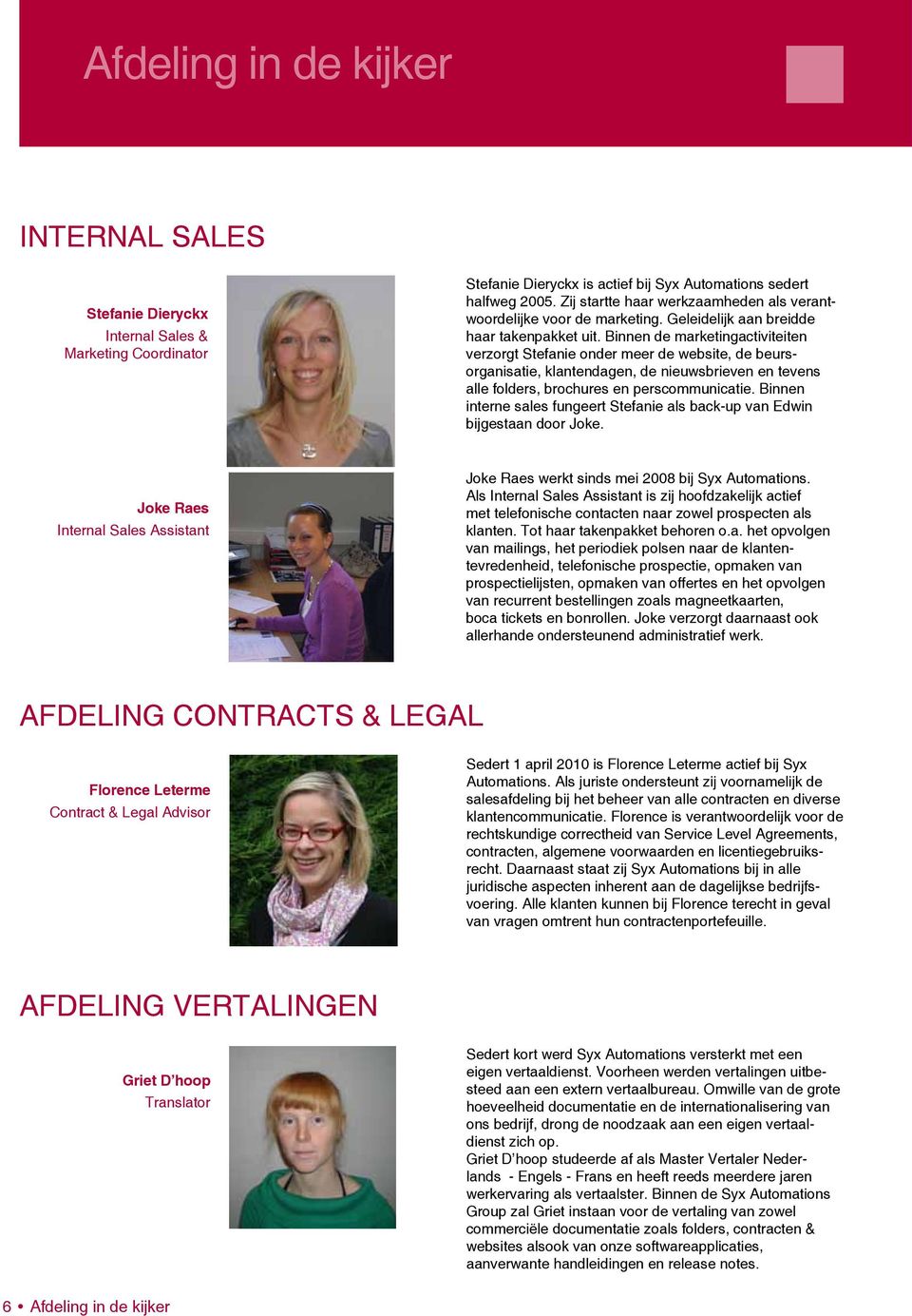 Binnen de marketingactiviteiten verzorgt Stefanie onder meer de website, de beursorganisatie, klantendagen, de nieuwsbrieven en tevens alle folders, brochures en perscommunicatie.