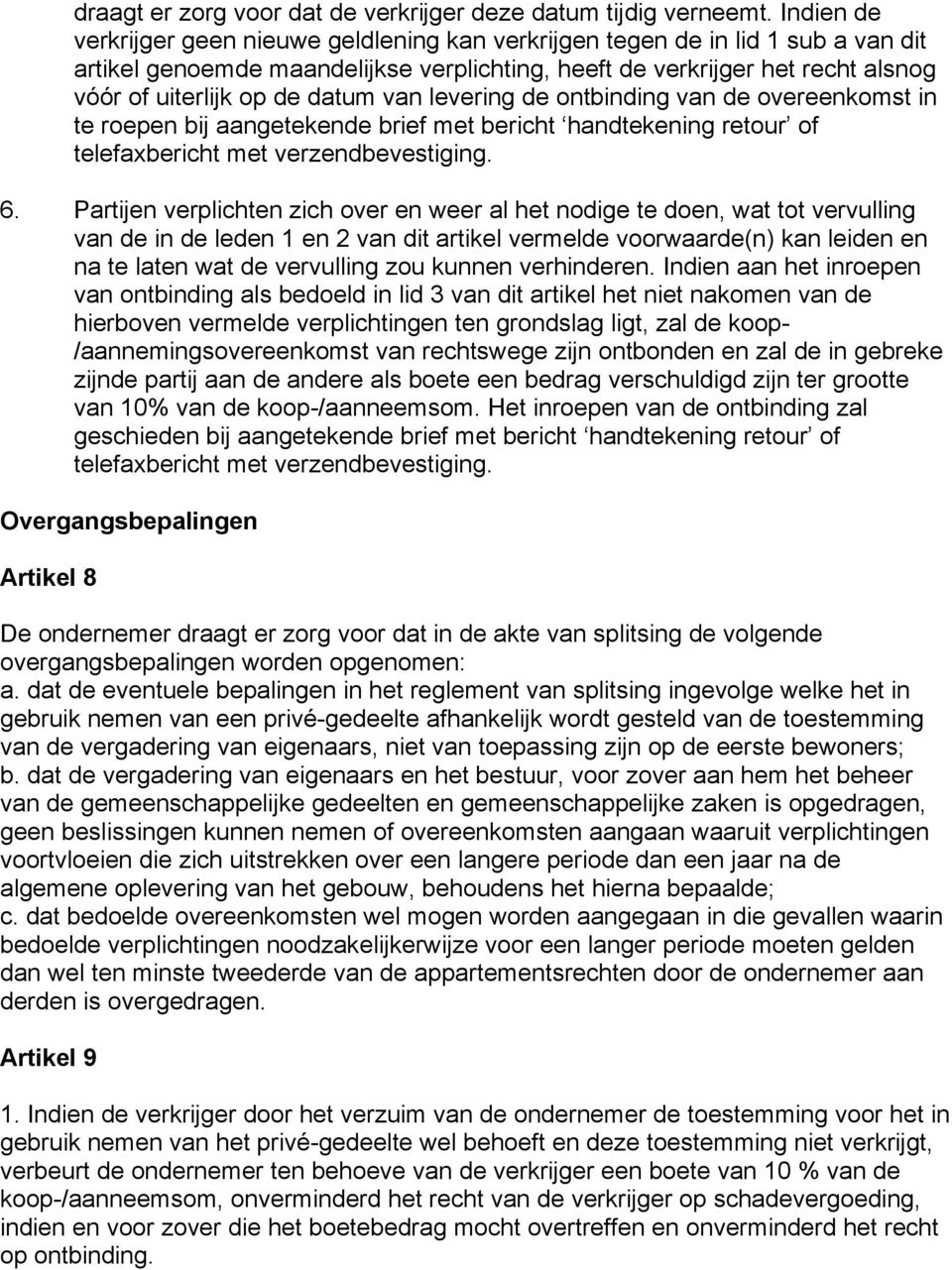 datum van levering de ontbinding van de overeenkomst in te roepen bij aangetekende brief met bericht handtekening retour of telefaxbericht met verzendbevestiging. 6.