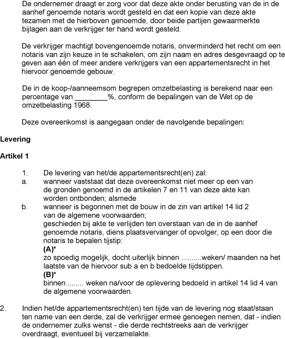 De verkrijger machtigt bovengenoemde notaris, onverminderd het recht om een notaris van zijn keuze in te schakelen, om zijn naam en adres desgevraagd op te geven aan één of meer andere verkrijgers