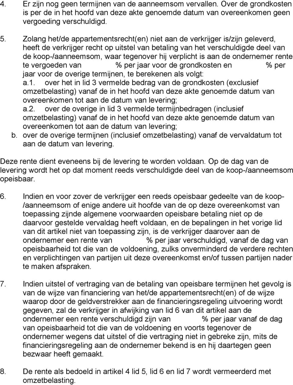 verplicht is aan de ondernemer rente te vergoeden van % per jaar voor de grondkosten en % per jaar voor de overige termijnen, te berekenen als volgt: a.1.