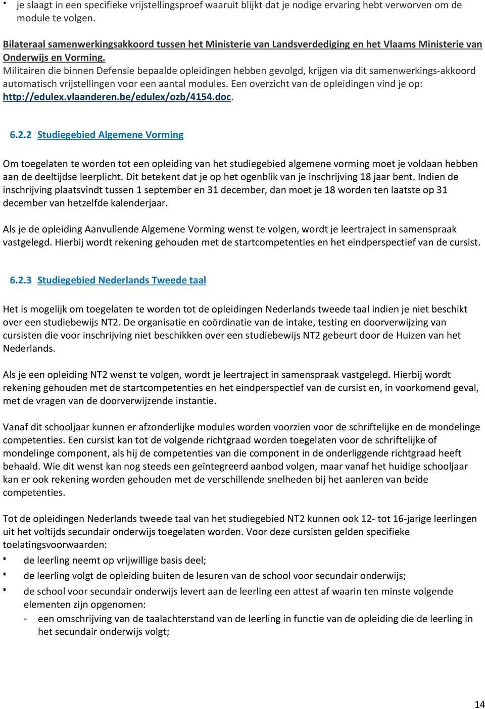 Militairen die binnen Defensie bepaalde opleidingen hebben gevolgd, krijgen via dit samenwerkings-akkoord automatisch vrijstellingen voor een aantal modules.