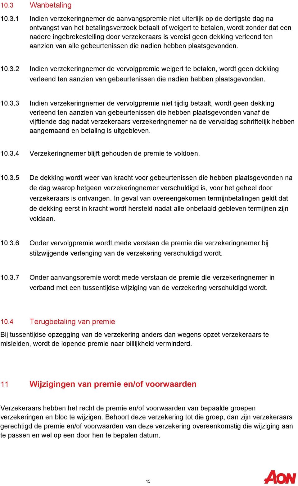 2 Indien verzekeringnemer de vervolgpremie weigert te betalen, wordt geen dekking verleend ten aanzien van gebeurtenissen die nadien hebben plaatsgevonden. 10.3.