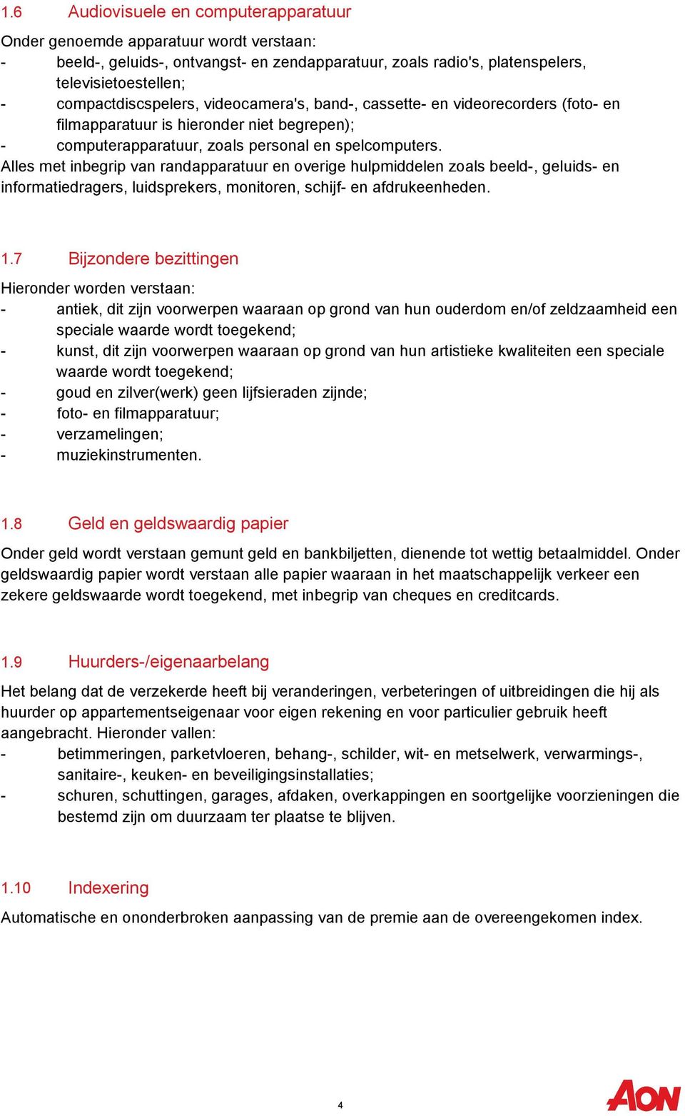 Alles met inbegrip van randapparatuur en overige hulpmiddelen zoals beeld-, geluids- en informatiedragers, luidsprekers, monitoren, schijf- en afdrukeenheden. 1.