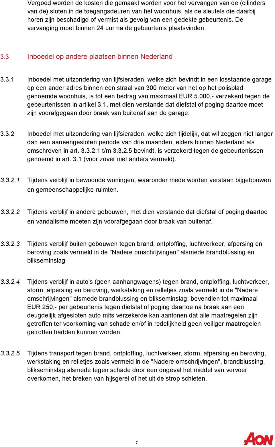 3 Inboedel op andere plaatsen binnen Nederland 3.3.1 Inboedel met uitzondering van lijfsieraden, welke zich bevindt in een losstaande garage op een ander adres binnen een straal van 300 meter van het