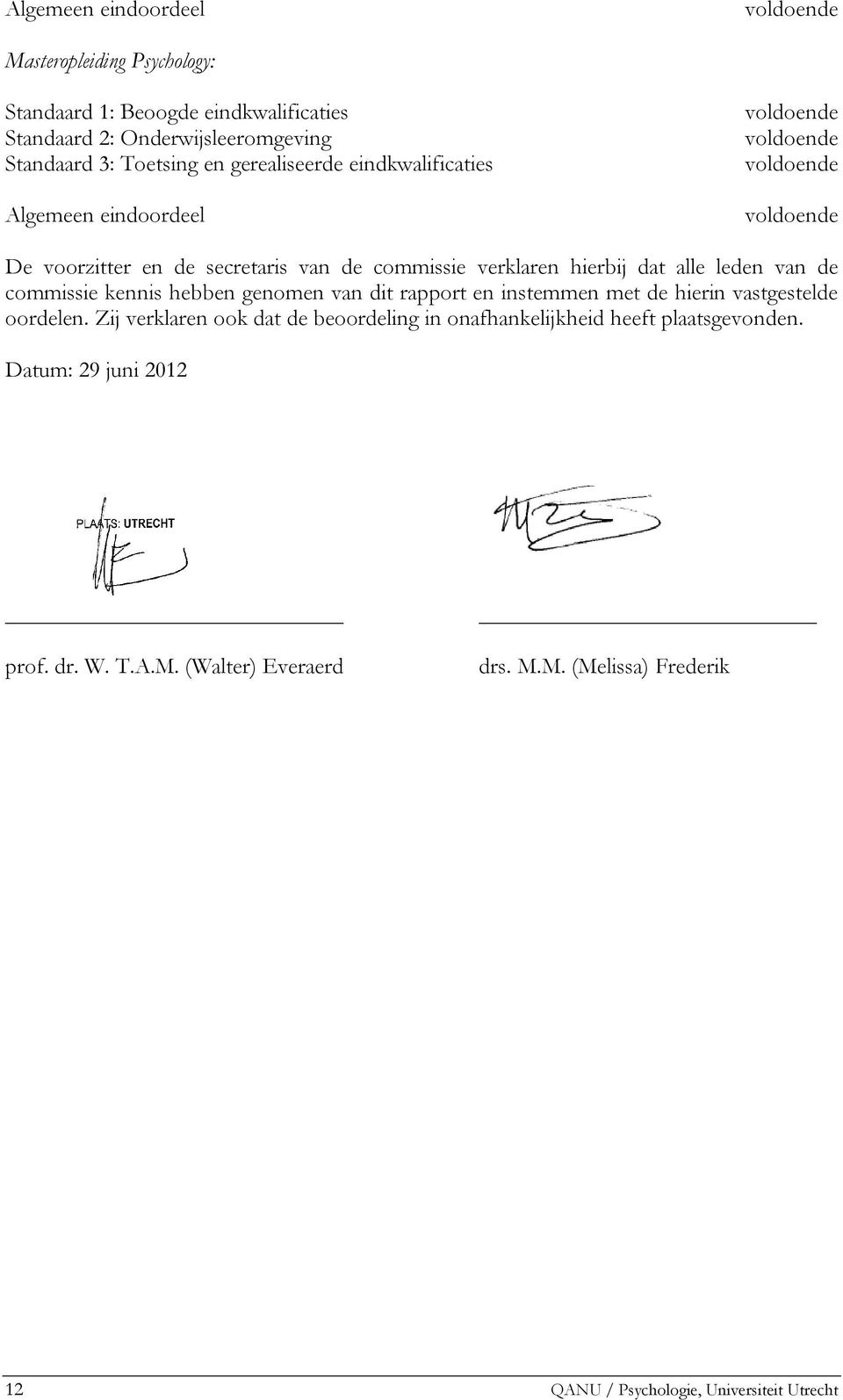 dat alle leden van de commissie kennis hebben genomen van dit rapport en instemmen met de hierin vastgestelde oordelen.