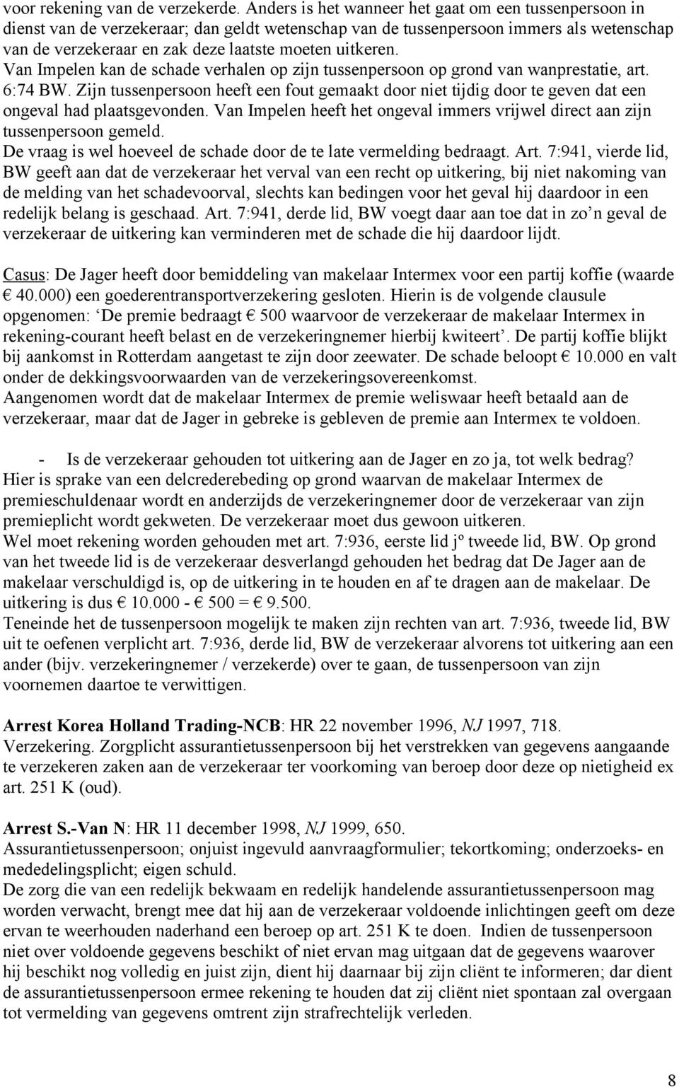 uitkeren. Van Impelen kan de schade verhalen op zijn tussenpersoon op grond van wanprestatie, art. 6:74 BW.