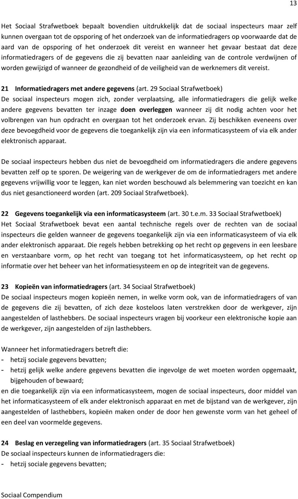 of wanneer de gezondheid of de veiligheid van de werknemers dit vereist. 21 Informatiedragers met andere gegevens (art.