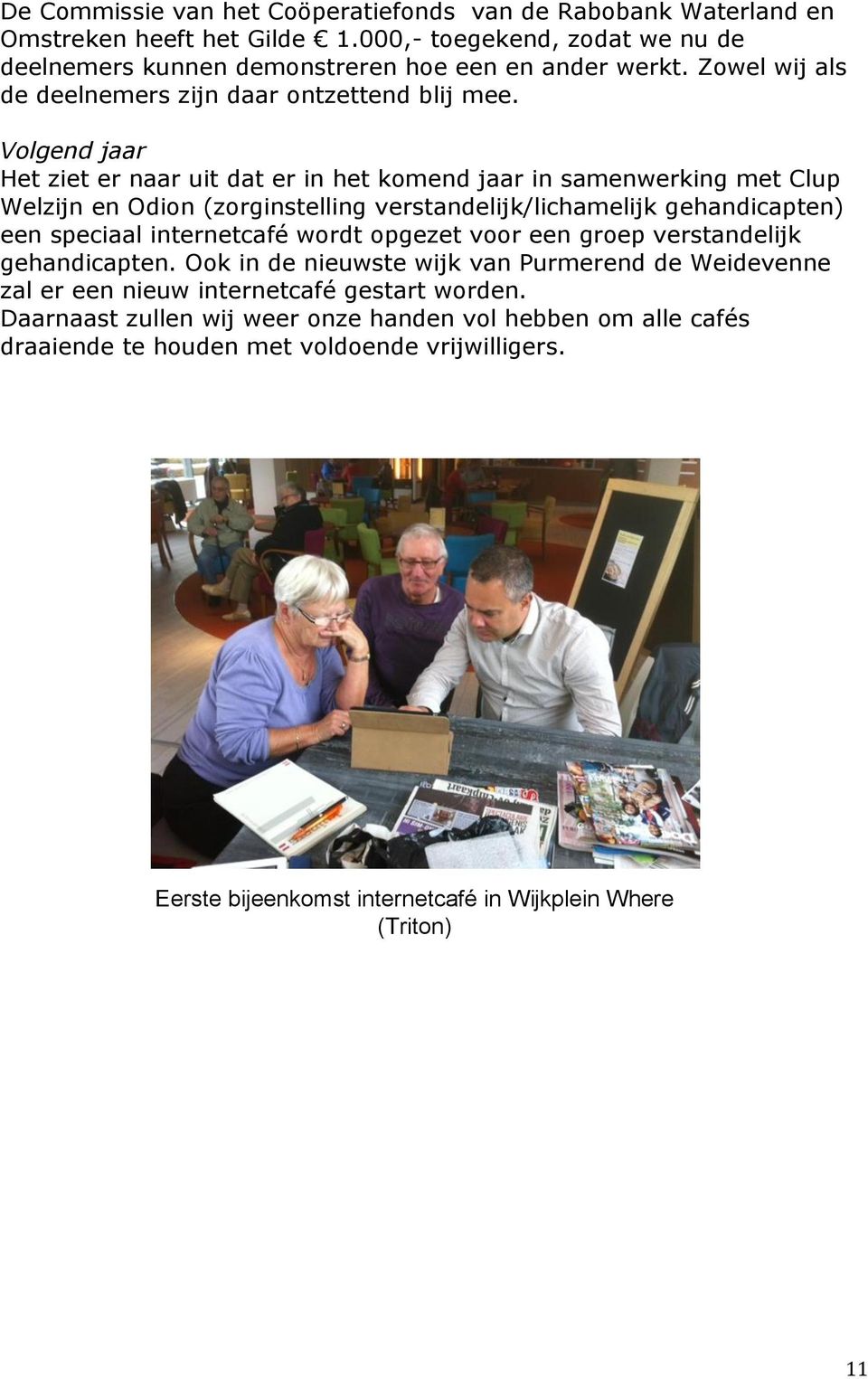 Volgend jaar Het ziet er naar uit dat er in het komend jaar in samenwerking met Clup Welzijn en Odion (zorginstelling verstandelijk/lichamelijk gehandicapten) een speciaal internetcafé