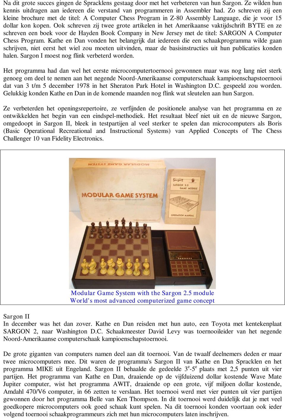 Ook schreven zij twee grote artikelen in het Amerikaanse vaktijdschrift BYTE en ze schreven een boek voor de Hayden Book Company in New Jersey met de titel: SARGON A Computer Chess Program.