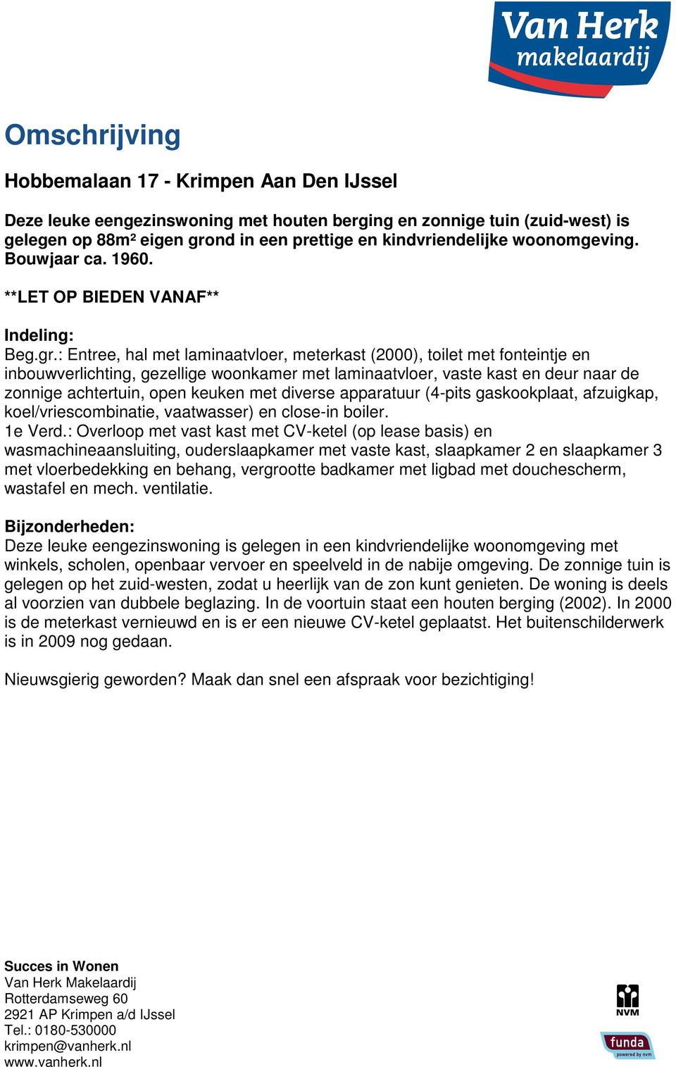 : Entree, hal met laminaatvloer, meterkast (2000), toilet met fonteintje en inbouwverlichting, gezellige woonkamer met laminaatvloer, vaste kast en deur naar de zonnige achtertuin, open keuken met