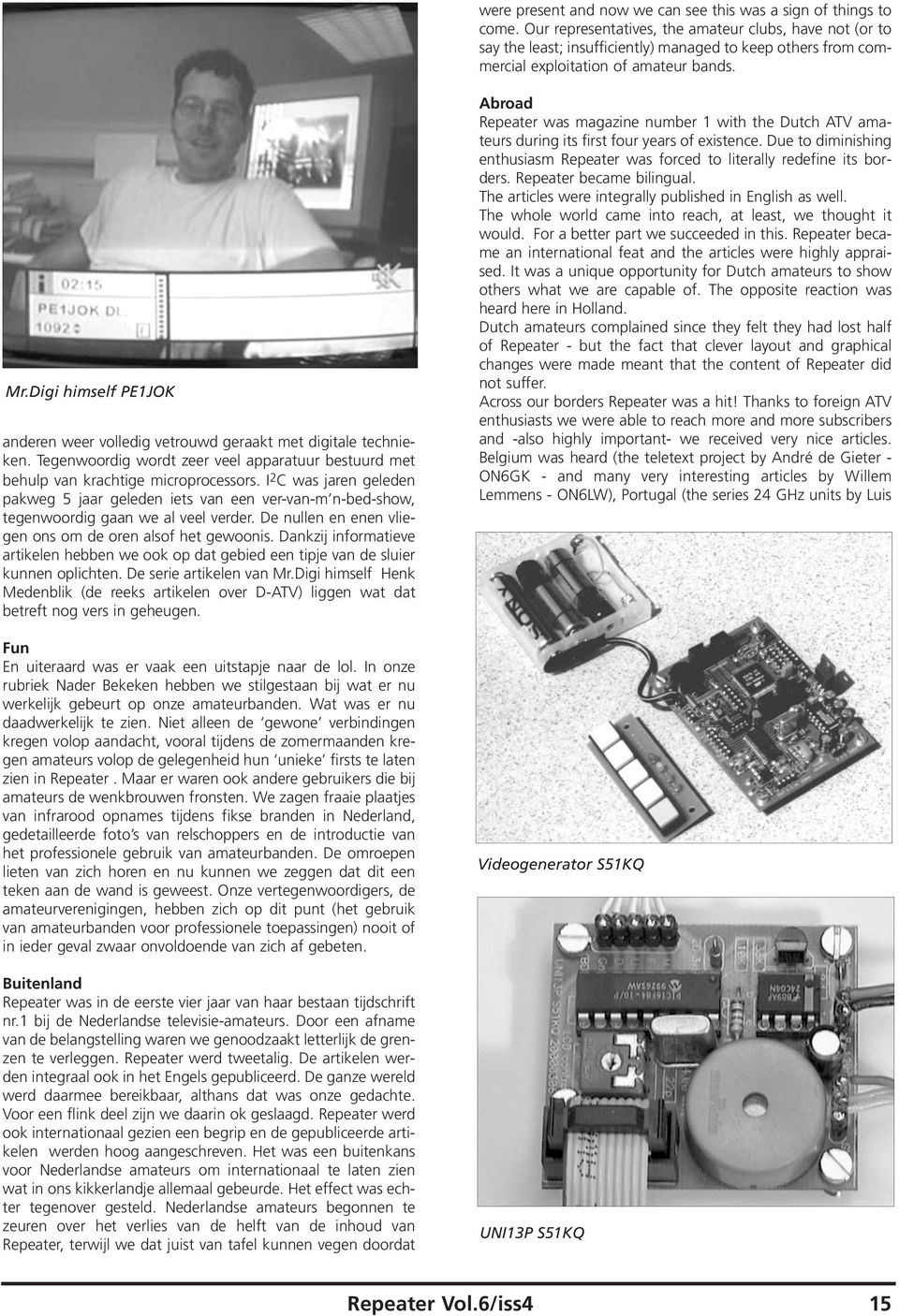 Digi himself PE1JOK anderen weer volledig vetrouwd geraakt met digitale technieken. Tegenwoordig wordt zeer veel apparatuur bestuurd met behulp van krachtige microprocessors.