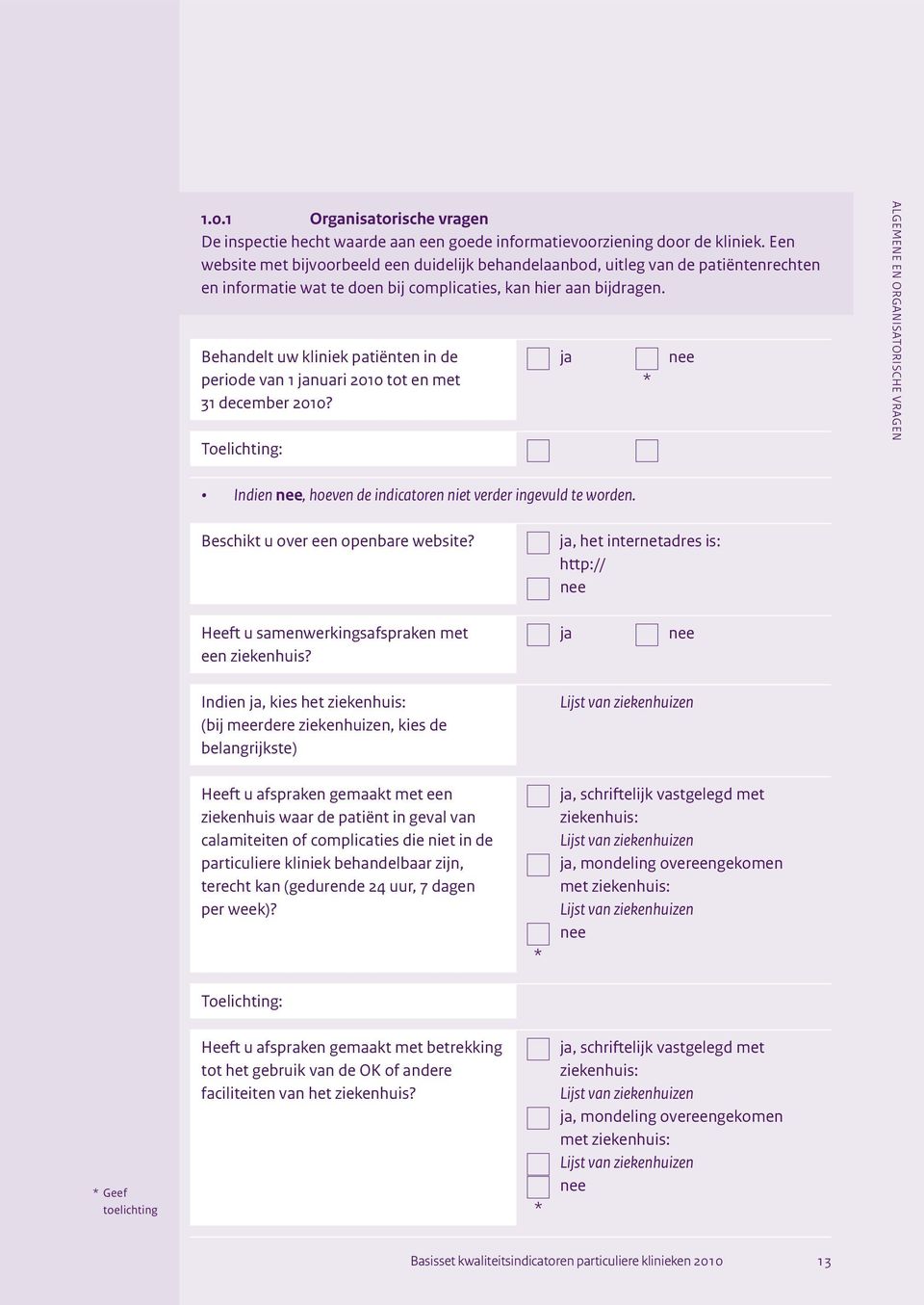 Behandelt uw kliniek patiënten in de ja periode van 1 januari 2010 tot en met * 31 december 2010? ALGEMENE EN ORGANISATORISCHE VRAGEN Indien, hoeven de indicatoren niet verder ingevuld te worden.