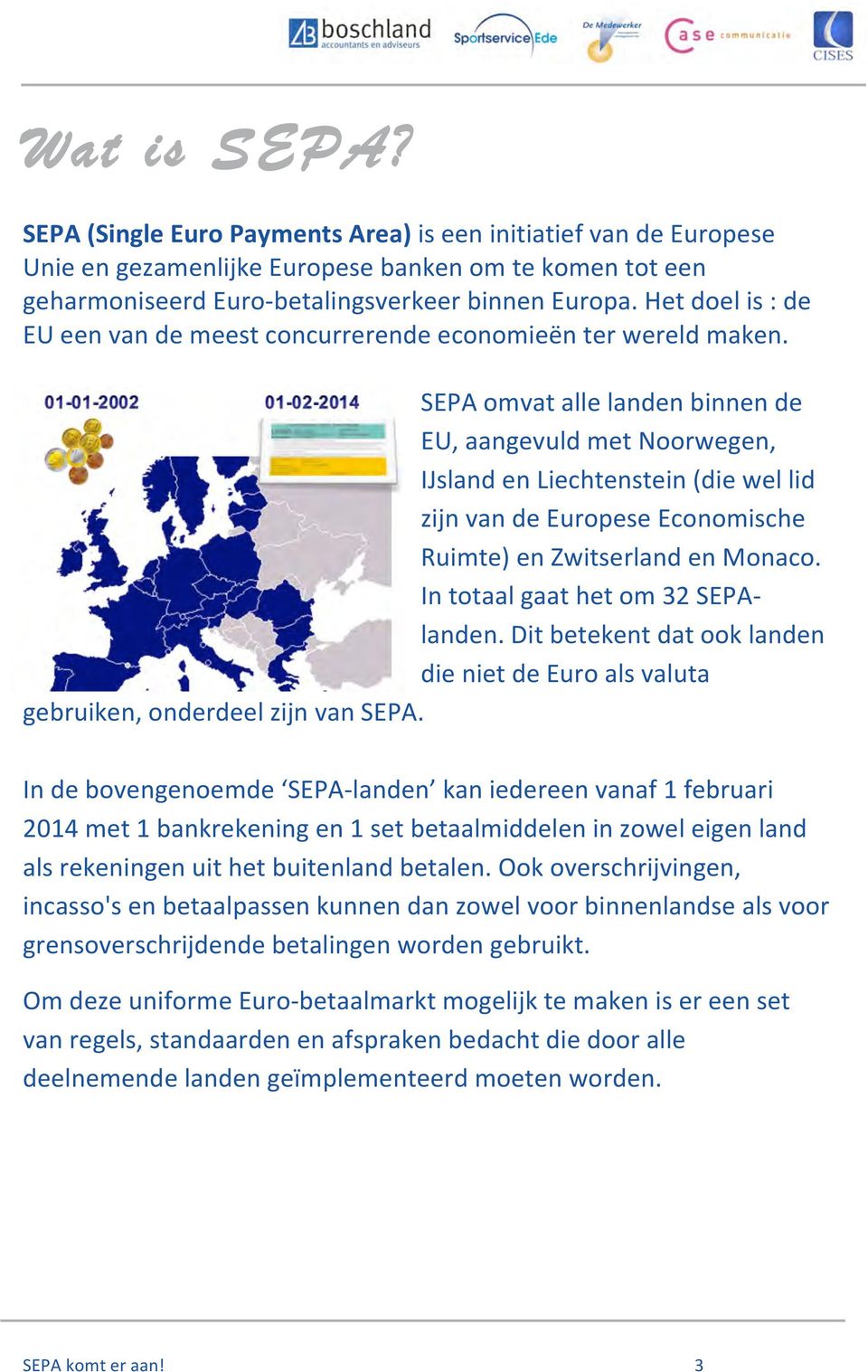 SEPA omvat alle landen binnen de EU, aangevuld met Noorwegen, IJsland en Liechtenstein (die wel lid zijn van de Europese Economische Ruimte) en Zwitserland en Monaco.