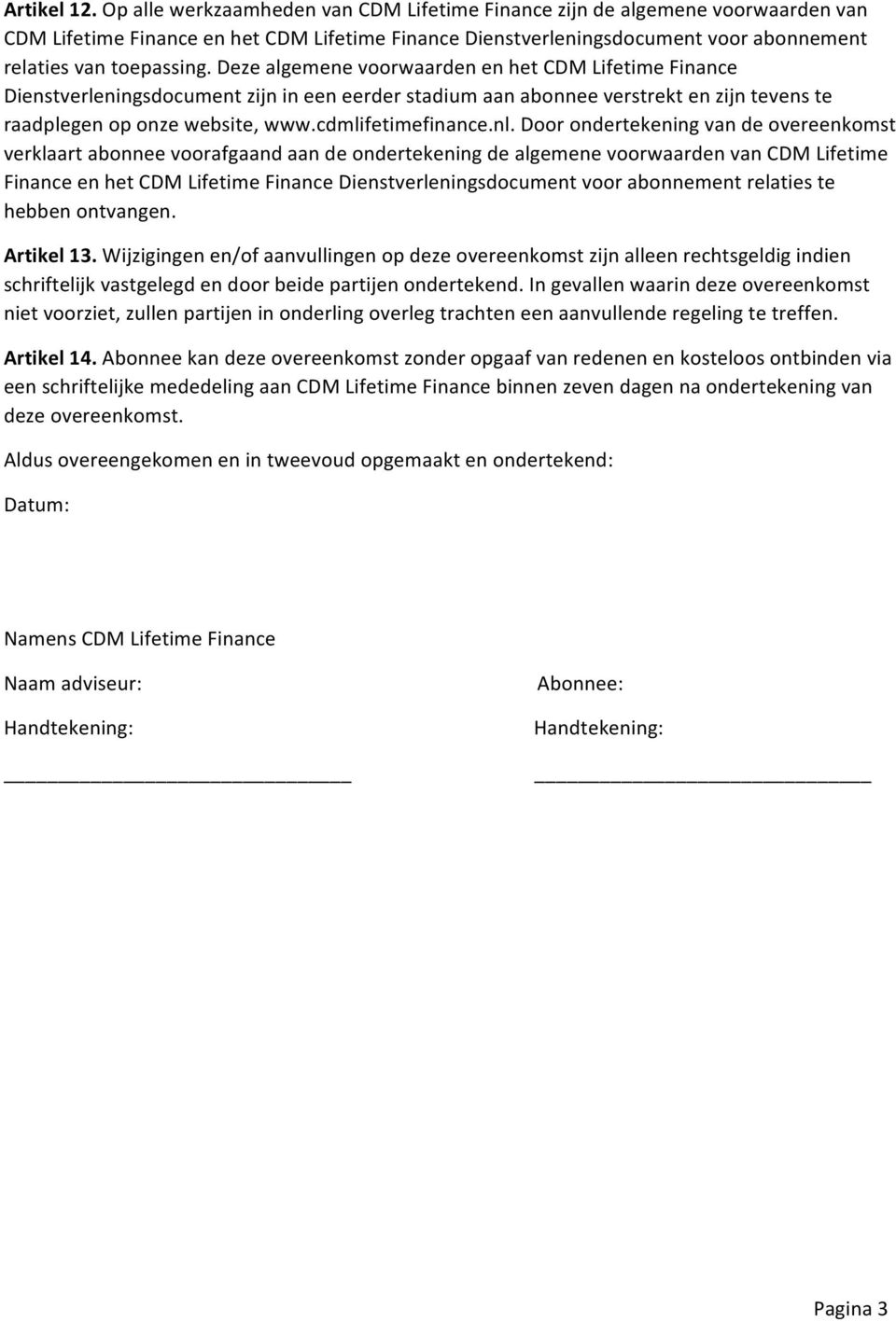 Deze algemene voorwaarden en het CDM Lifetime Finance Dienstverleningsdocument zijn in een eerder stadium aan abonnee verstrekt en zijn tevens te raadplegen op onze website, www.cdmlifetimefinance.nl.