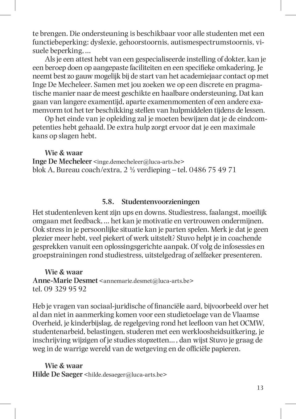 instelling of dokter, kan je een beroep doen op aangepaste faciliteiten en een specifieke omkadering. Je neemt best zo gauw mogelijk bij de start van het academiejaar contact op met Inge De Mecheleer.