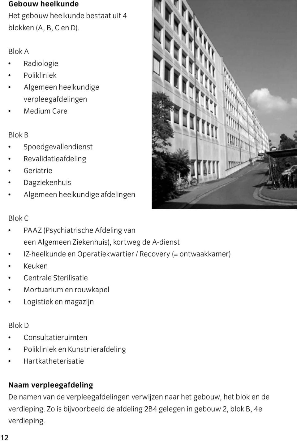 Blok C PAAZ (Psychiatrische Afdeling van een Algemeen Ziekenhuis), kortweg de A-dienst IZ-heelkunde en Operatiekwartier / Recovery (= ontwaakkamer) Keuken Centrale Sterilisatie Mortuarium