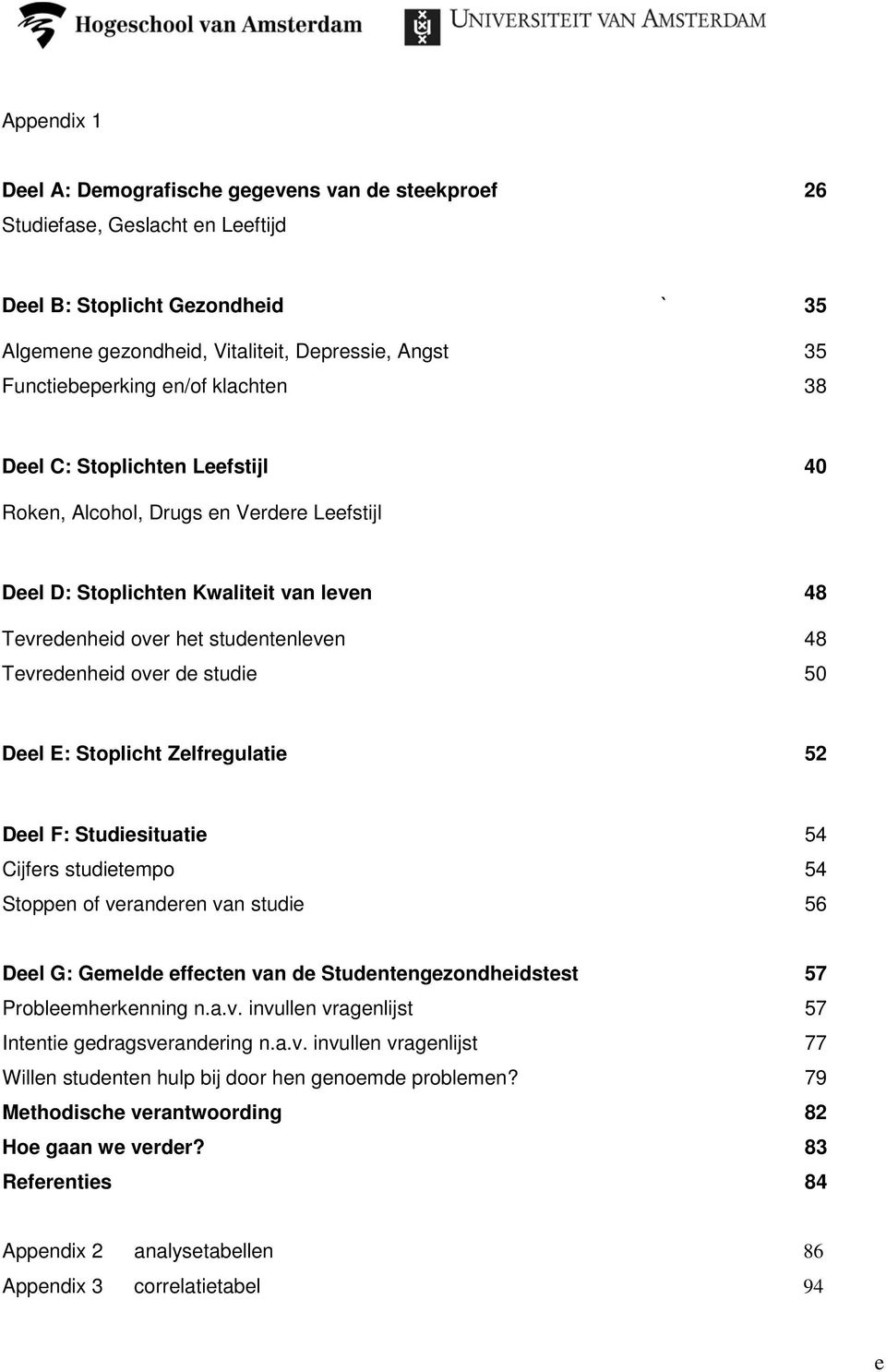 studie 50 Deel E: Stoplicht Zelfregulatie 52 Deel F: Studiesituatie 54 Cijfers studietempo 54 Stoppen of veranderen van studie 56 Deel G: Gemelde effecten van de Studentengezondheidstest 57