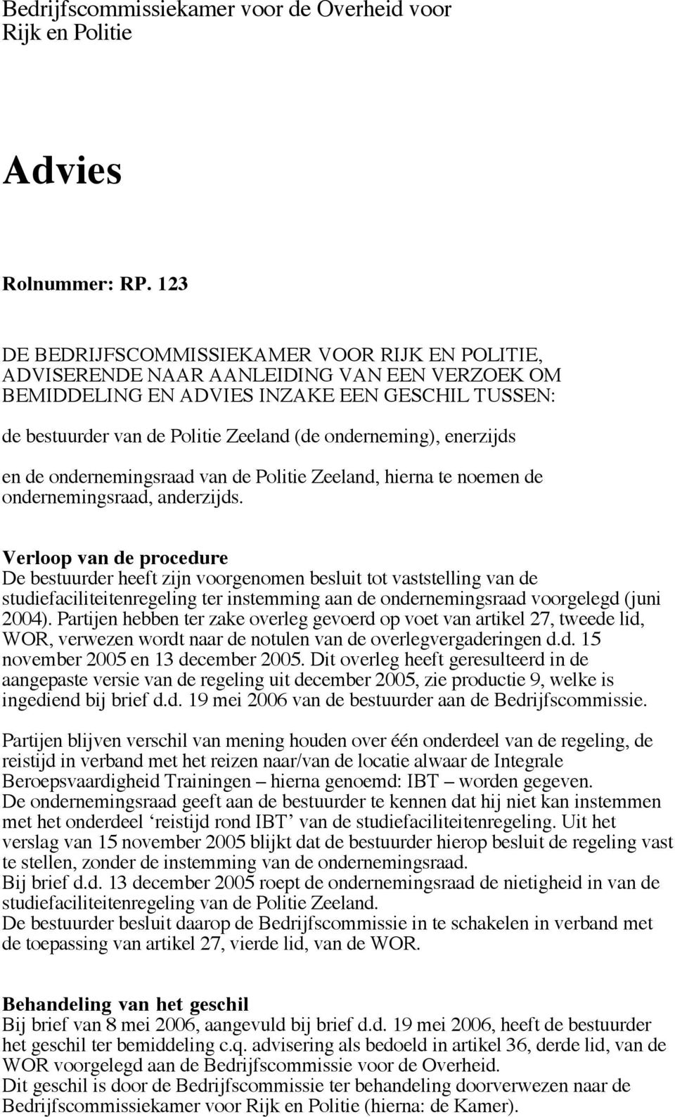 onderneming), enerzijds en de ondernemingsraad van de Politie Zeeland, hierna te noemen de ondernemingsraad, anderzijds.