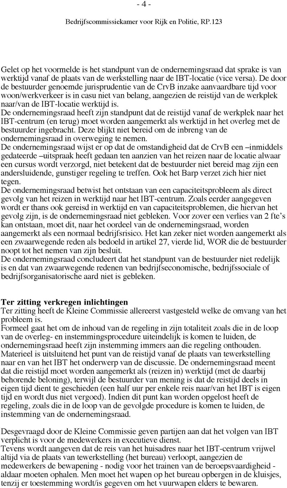 werktijd is. De ondernemingsraad heeft zijn standpunt dat de reistijd vanaf de werkplek naar het IBT-centrum (en terug) moet worden aangemerkt als werktijd in het overleg met de bestuurder ingebracht.