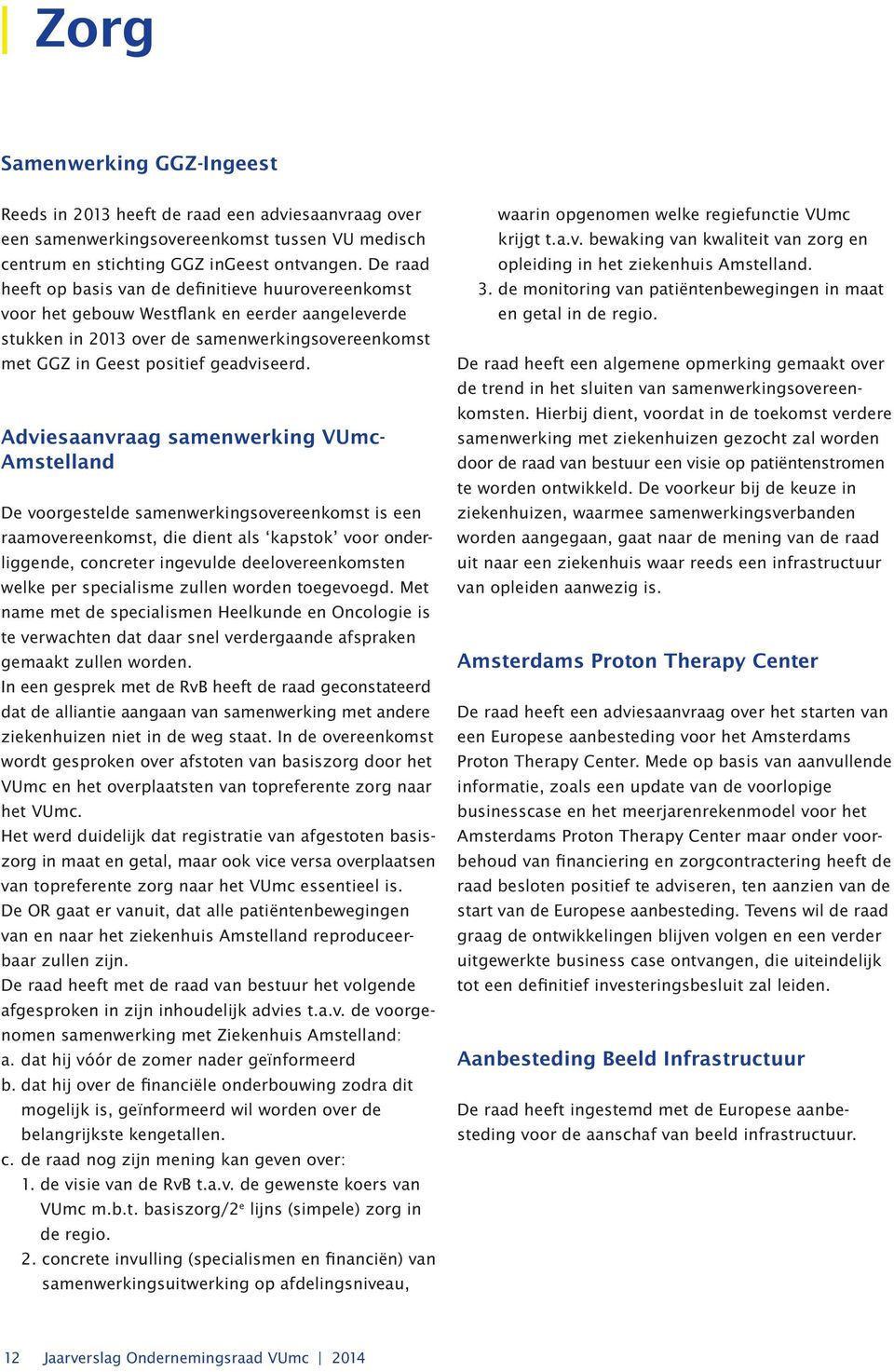 Adviesaanvraag samenwerking VUmc- Amstelland De voorgestelde samenwerkingsovereenkomst is een raamovereenkomst, die dient als kapstok voor onderliggende, concreter ingevulde deelovereenkomsten welke