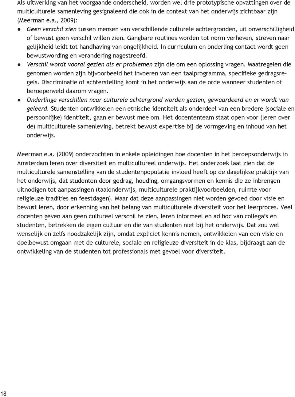 Gangbare routines worden tot norm verheven, streven naar gelijkheid leidt tot handhaving van ongelijkheid. In curriculum en onderling contact wordt geen bewustwording en verandering nagestreefd.