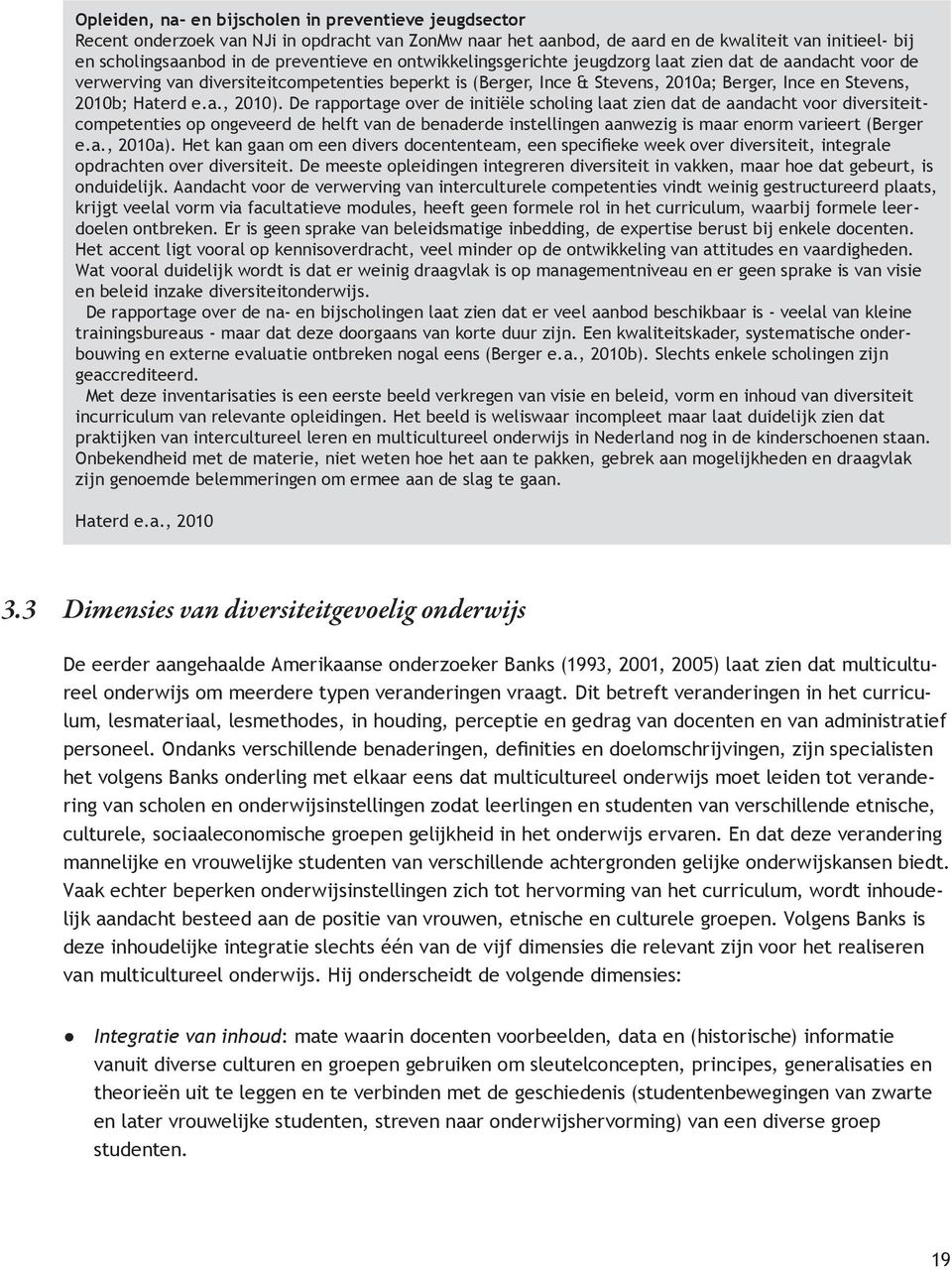 De rapportage over de initiële scholing laat zien dat de aandacht voor diversiteitcompetenties op ongeveerd de helft van de benaderde instellingen aanwezig is maar enorm varieert (Berger e.a., 2010a).