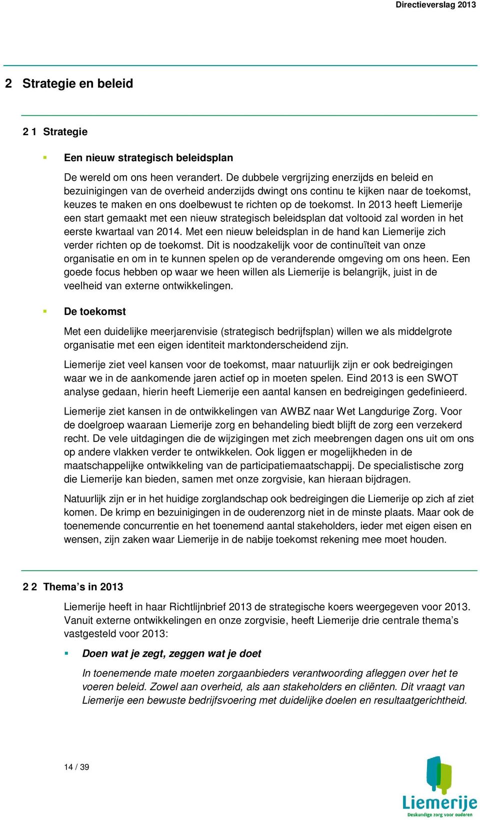 In 2013 heeft Liemerije een start gemaakt met een nieuw strategisch beleidsplan dat voltooid zal worden in het eerste kwartaal van 2014.