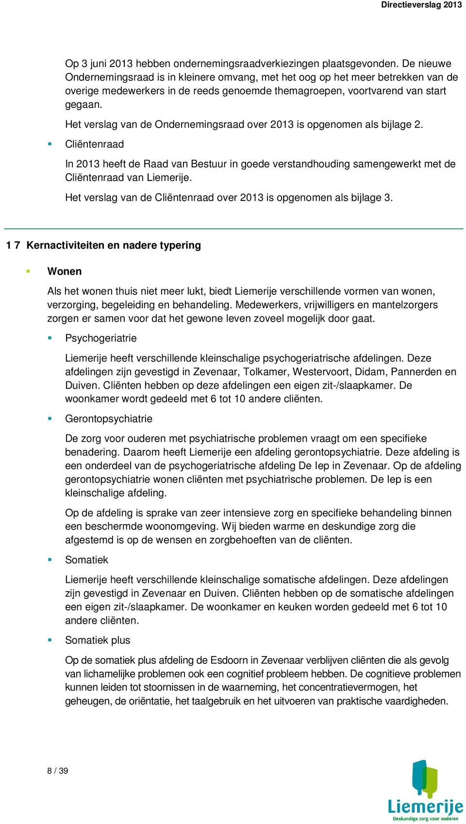 Het verslag van de Ondernemingsraad over 2013 is opgenomen als bijlage 2. Cliëntenraad In 2013 heeft de Raad van Bestuur in goede verstandhouding samengewerkt met de Cliëntenraad van Liemerije.
