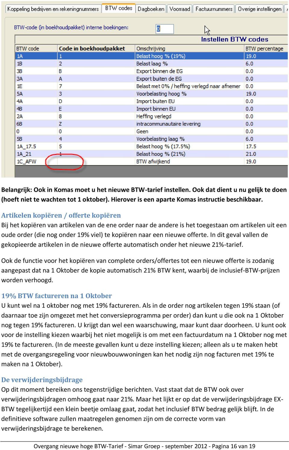 nieuwe offerte. In dit geval vallen de gekopieerde artikelen in de nieuwe offerte automatisch onder het nieuwe 21%-tarief.