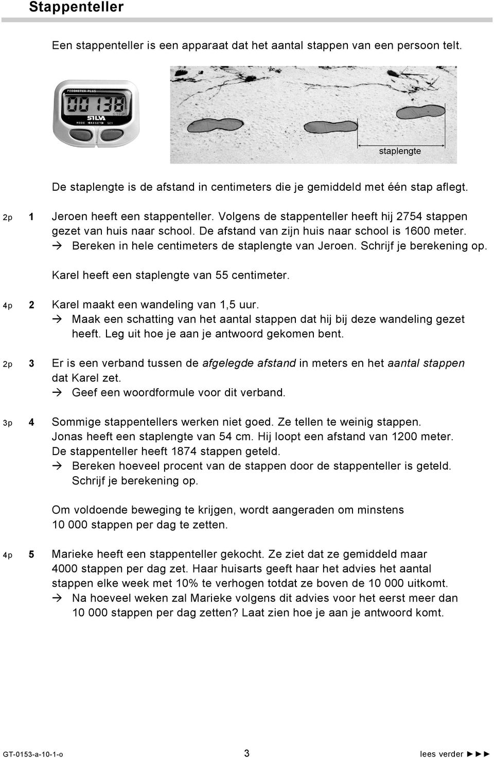 Bereken in hele centimeters de staplengte van Jeroen. Schrijf je berekening op. Karel heeft een staplengte van 55 centimeter. 4p 2 Karel maakt een wandeling van 1,5 uur.