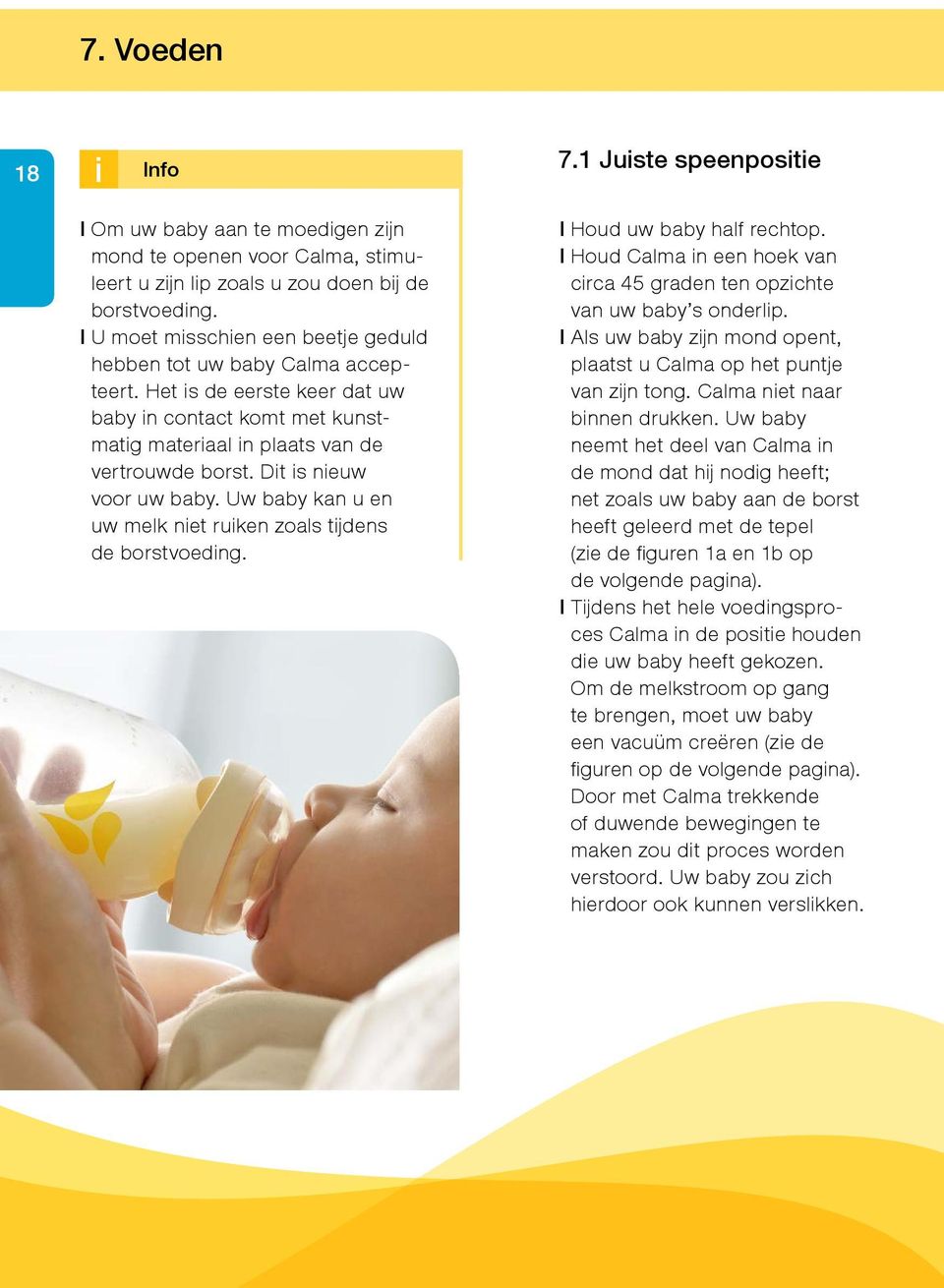 Dit is nieuw voor uw baby. Uw baby kan u en uw melk niet ruiken zoals tijdens de borstvoeding. l Houd uw baby half rechtop.