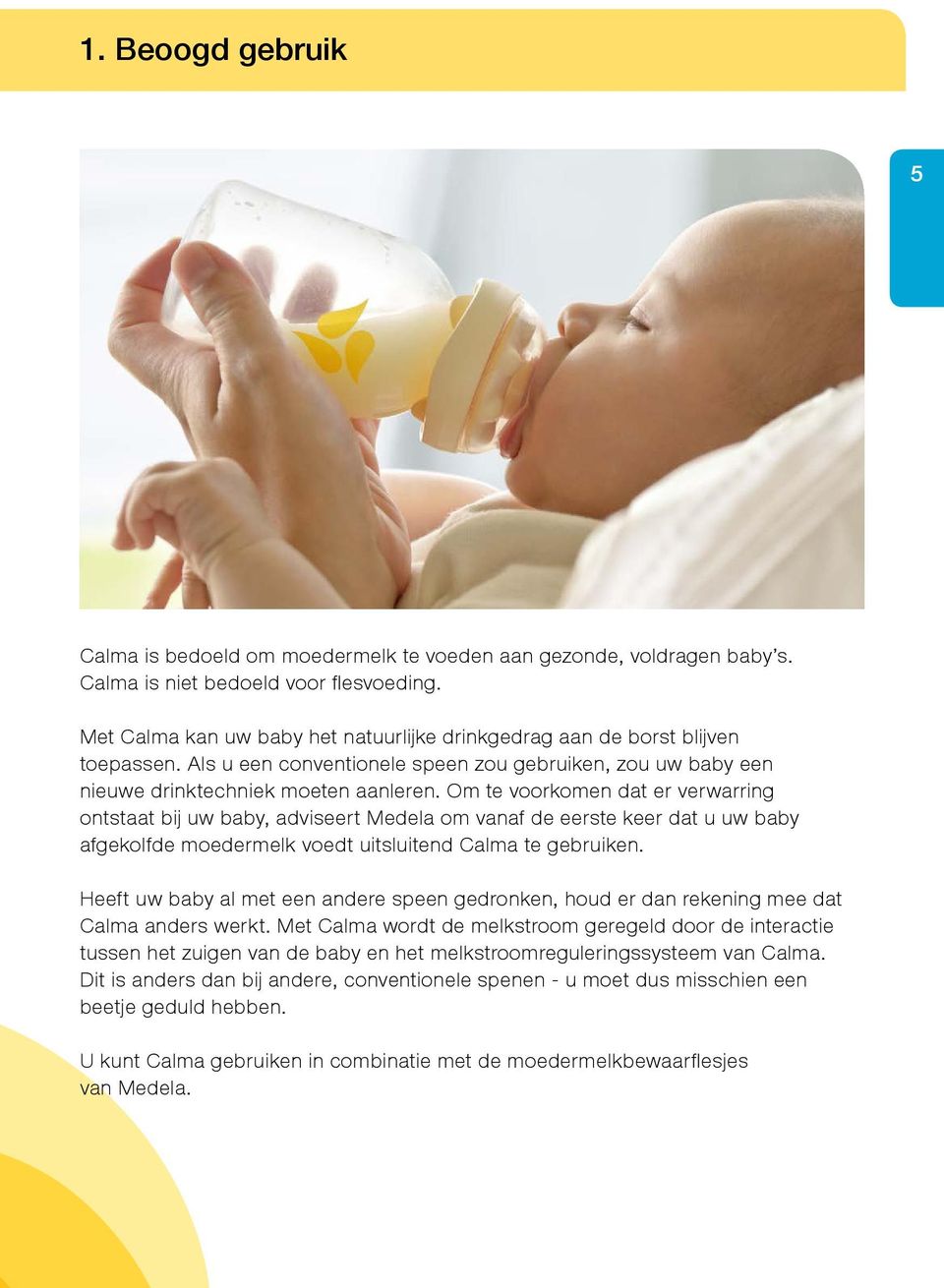 Om te voorkomen dat er verwarring ontstaat bij uw baby, adviseert Medela om vanaf de eerste keer dat u uw baby afgekolfde moedermelk voedt uitsluitend Calma te gebruiken.