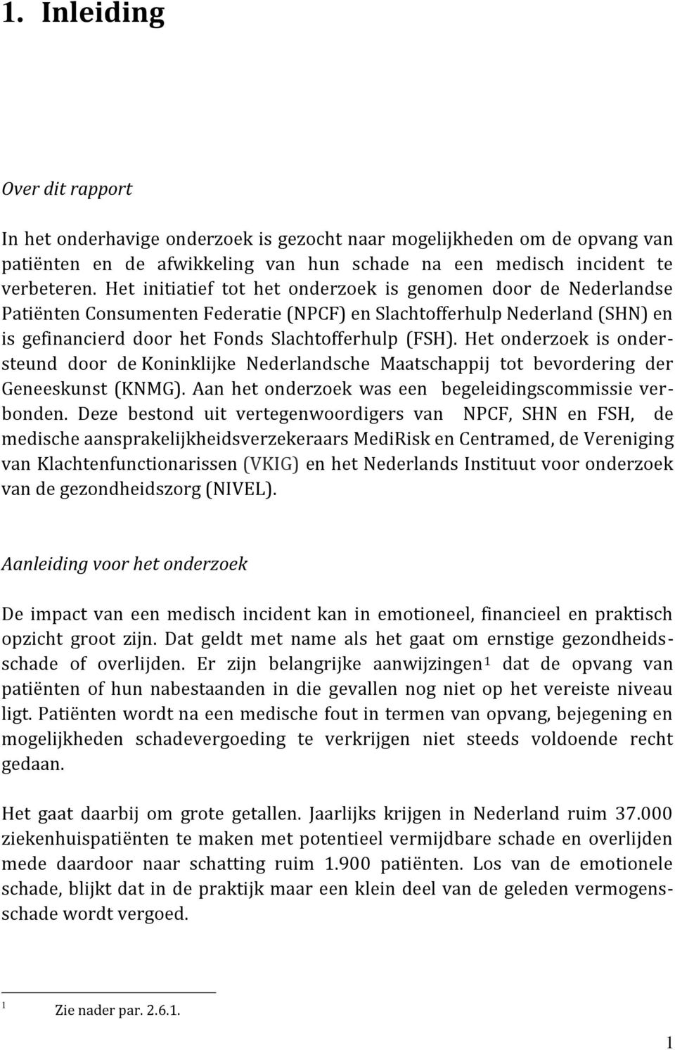 Het onderzoek is ondersteund door de Koninklijke Nederlandsche Maatschappij tot bevordering der Geneeskunst (KNMG). Aan het onderzoek was een begeleidingscommissie verbonden.