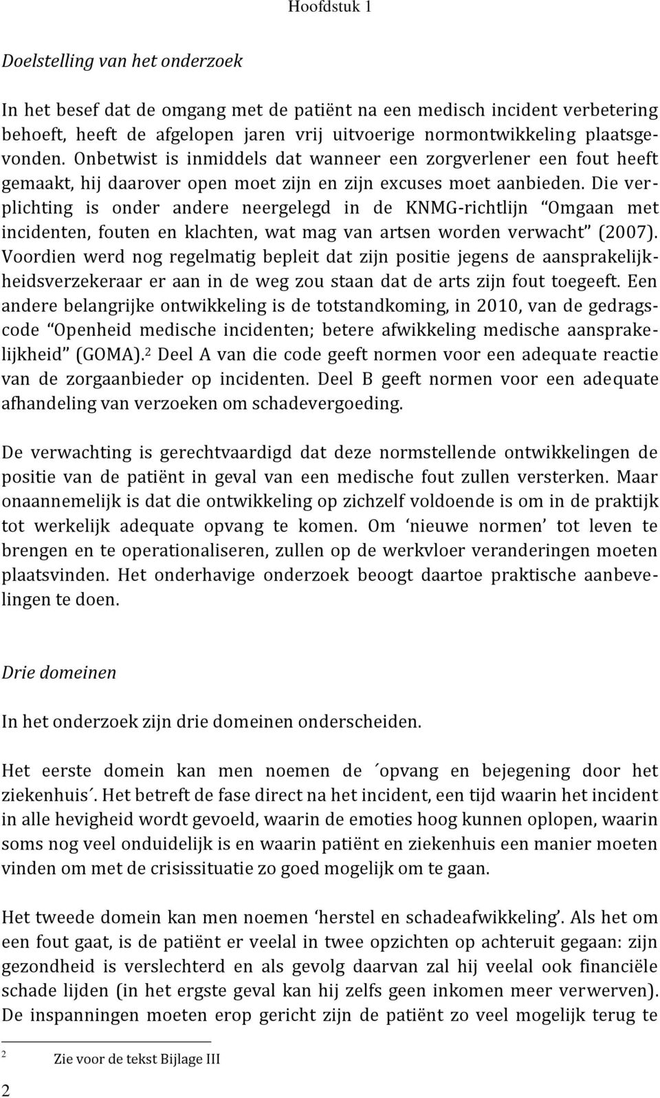 Die verplichting is onder andere neergelegd in de KNMG-richtlijn Omgaan met incidenten, fouten en klachten, wat mag van artsen worden verwacht (2007).