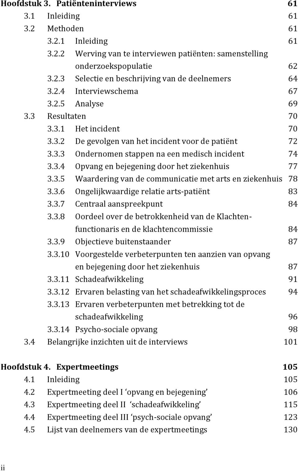 3.5 Waardering van de communicatie met arts en ziekenhuis 78 3.3.6 Ongelijkwaardige relatie arts-patiënt 83 3.3.7 Centraal aanspreekpunt 84 3.3.8 Oordeel over de betrokkenheid van de Klachtenfunctionaris en de klachtencommissie 84 3.