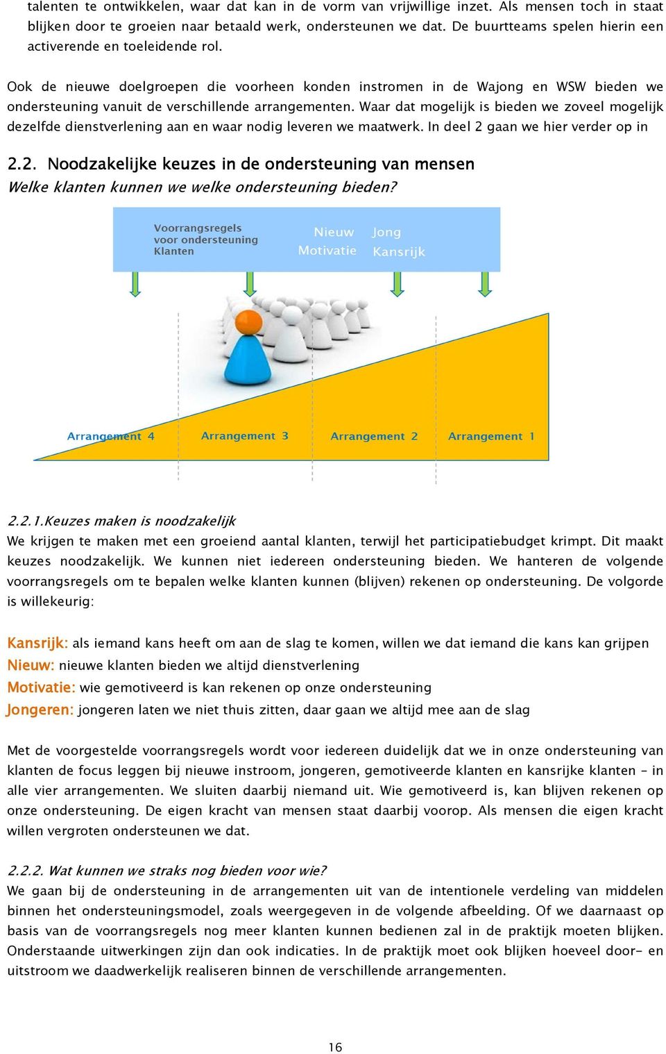 Ook de nieuwe doelgroepen die voorheen konden instromen in de Wajong en WSW bieden we ondersteuning vanuit de verschillende arrangementen.