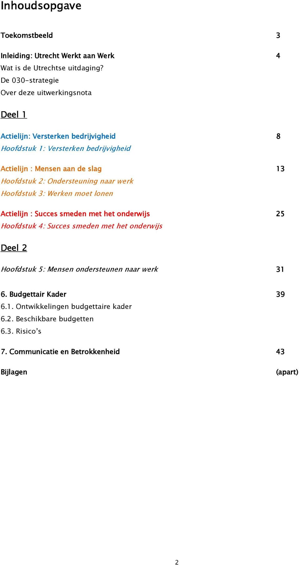 slag 13 Hoofdstuk 2: Ondersteuning naar werk Hoofdstuk 3: Werken moet lonen Actielijn : Succes smeden met het onderwijs 25 Hoofdstuk 4: Succes smeden met het