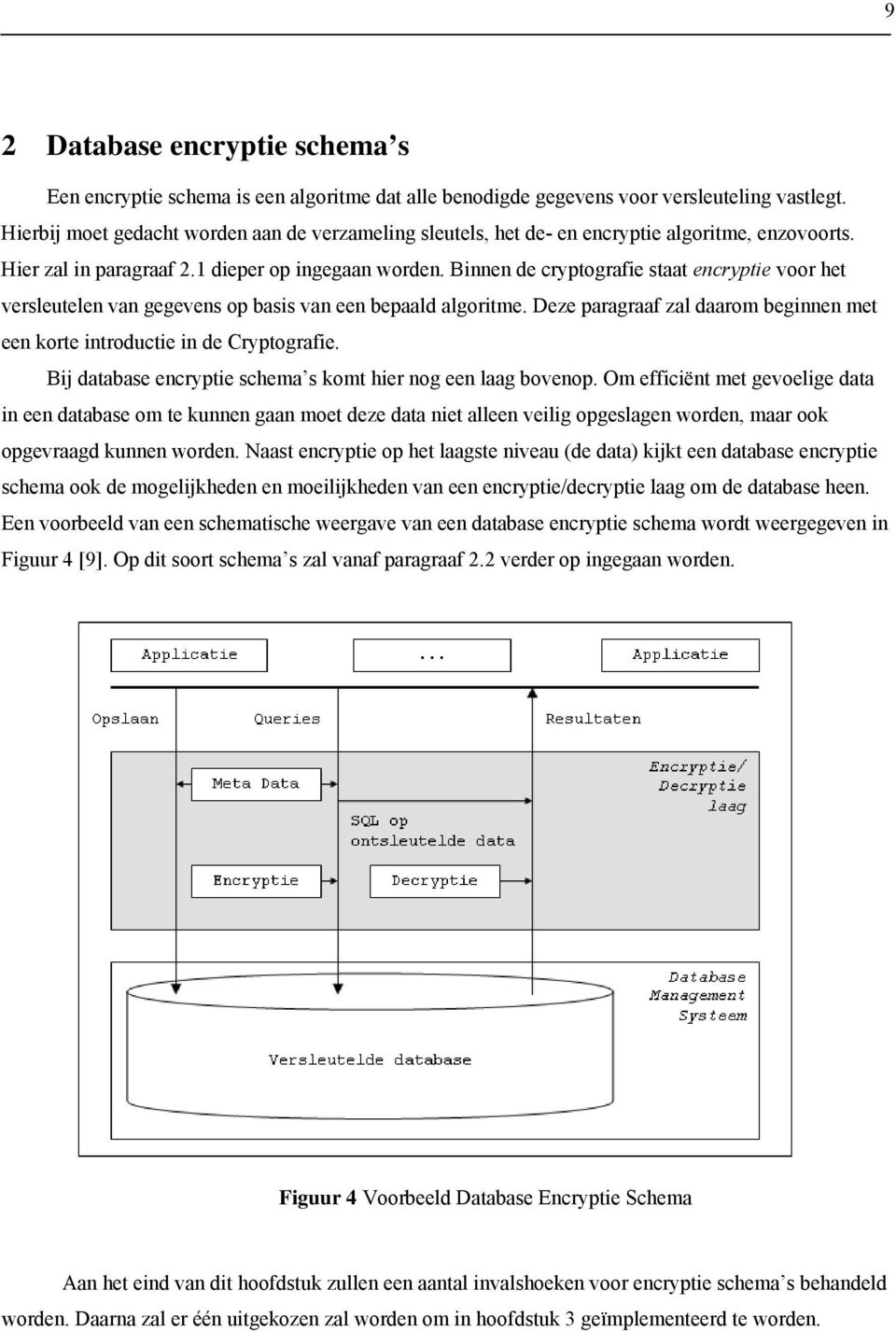 Binnen de cryptografie staat encryptie voor het versleutelen van gegevens op basis van een bepaald algoritme. Deze paragraaf zal daarom beginnen met een korte introductie in de Cryptografie.