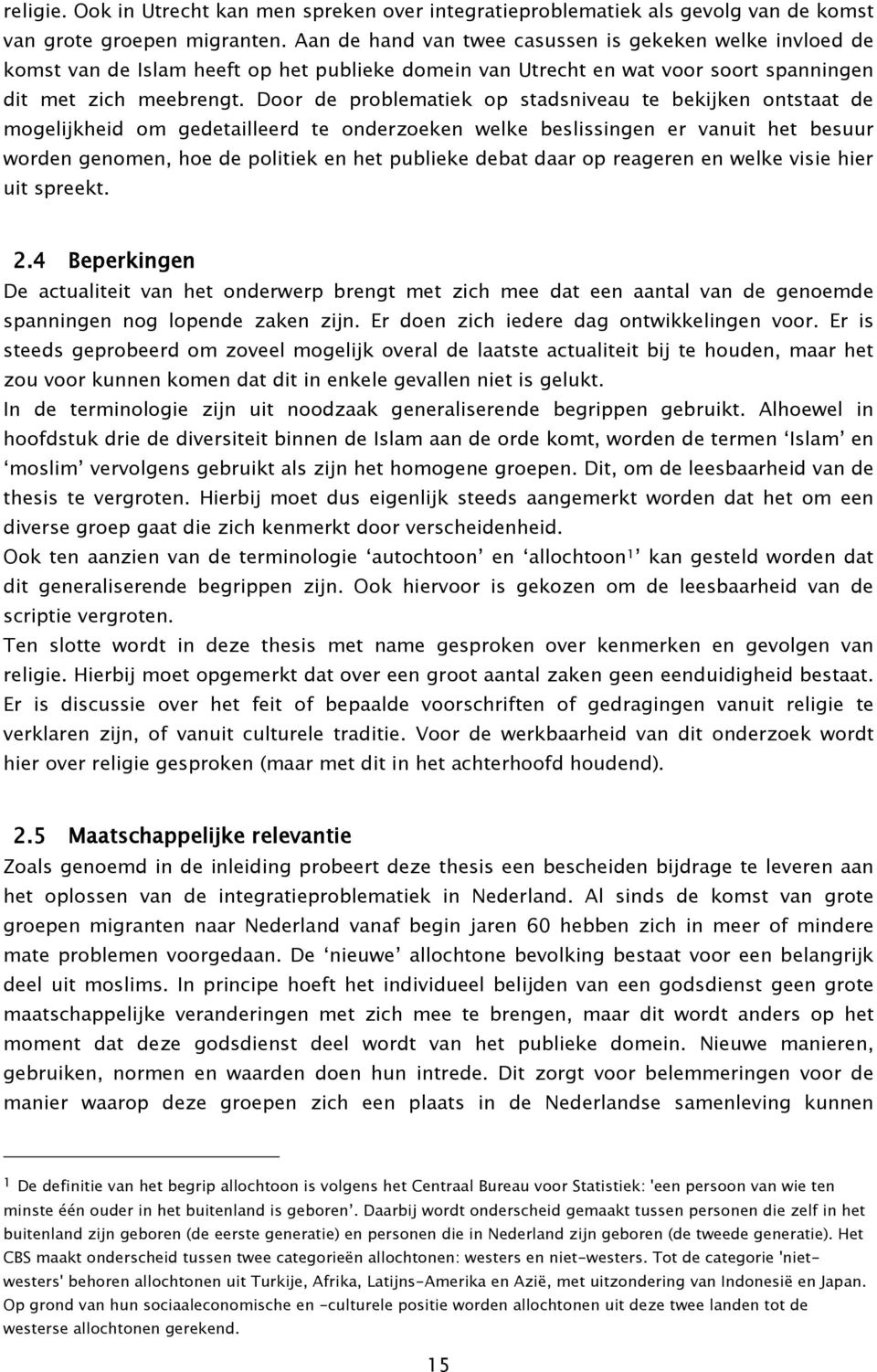 Door de problematiek op stadsniveau te bekijken ontstaat de mogelijkheid om gedetailleerd te onderzoeken welke beslissingen er vanuit het besuur worden genomen, hoe de politiek en het publieke debat