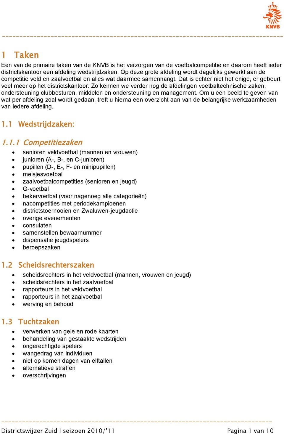 Zo kennen we verder nog de afdelingen voetbaltechnische zaken, ondersteuning clubbesturen, middelen en ondersteuning en management.