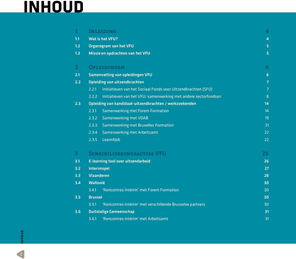 3 Opleiding van kandidaat-uitzendkrachten / werkzoekenden 14 2.3.1 Samenwerking met Forem Formation 14 2.3.2 Samenwerking met VDAB 19 2.3.3 Samenwerking met Bruxelles Formation 21 2.3.4 Samenwerking met Arbeitsamt 22 2.