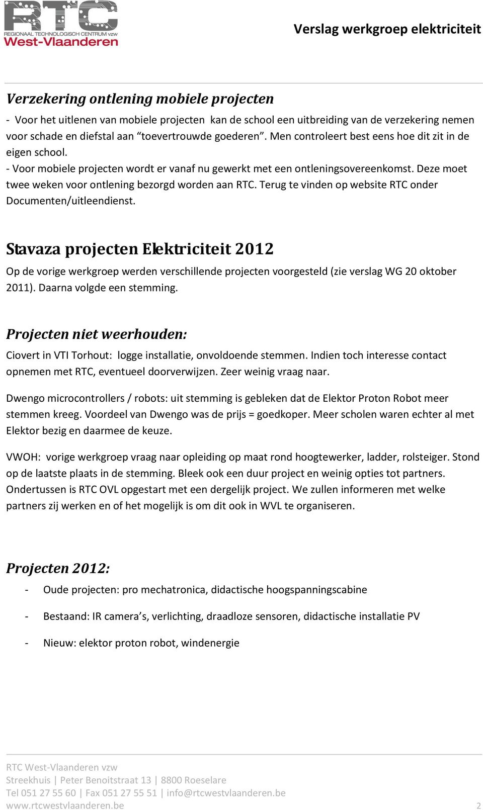 Terug te vinden op website RTC onder Documenten/uitleendienst. Stavaza projecten Elektriciteit 2012 Op de vorige werkgroep werden verschillende projecten voorgesteld (zie verslag WG 20 oktober 2011).